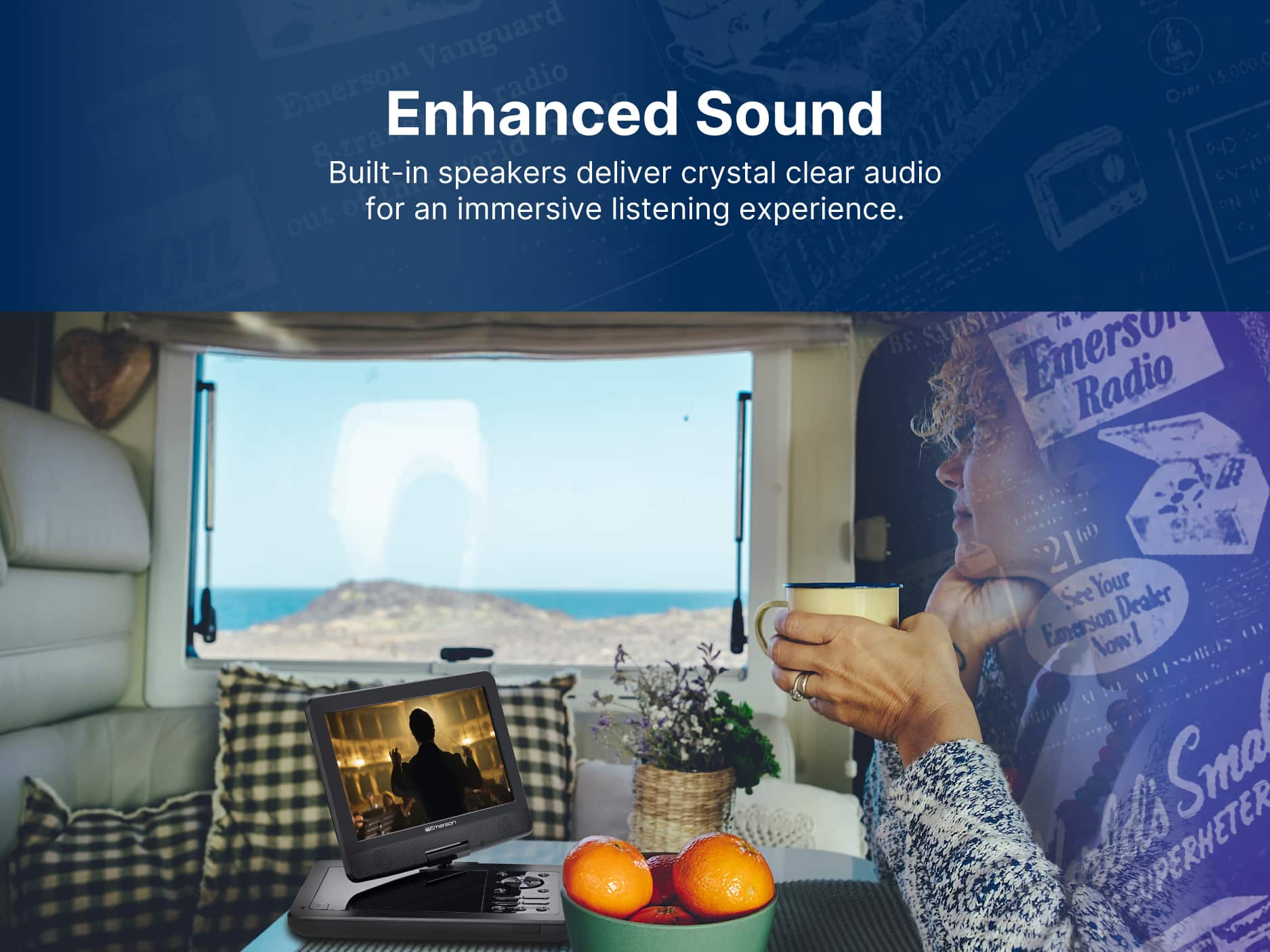 Enhanced Sound, Built-in speakers deliver crystal clear audio for an immersive listening experience. Vanguard Ratto 15,000,0 Emerson radio Over 8 tra Cha CN O for an immersive listening experience. PN out C. son RANO SATISFI BE Emerson Radio - 21 See Your Dealer Emerson Now! Smal SUPERHETER