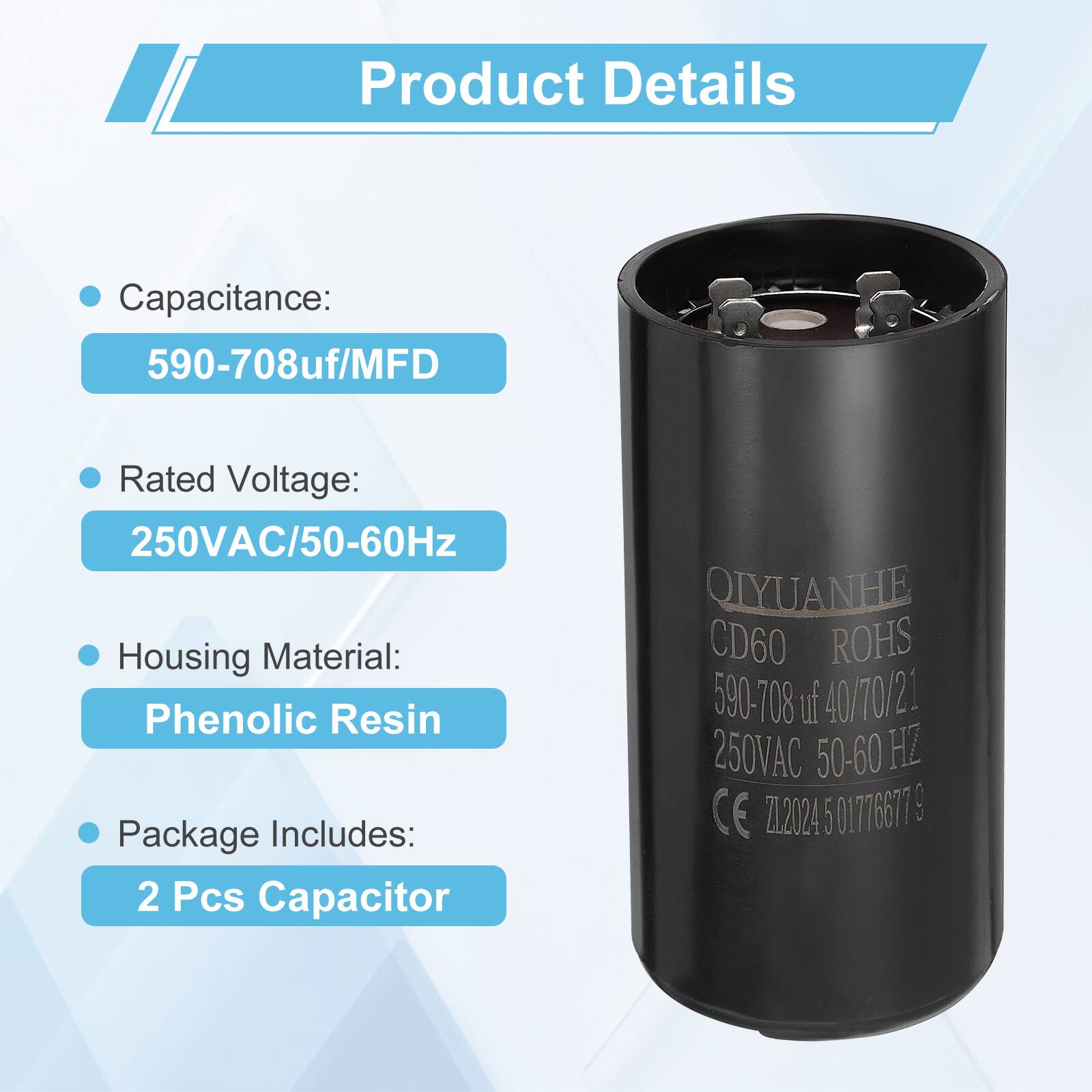 Product Details

- Capacitance: 590-708uf/MFD
- Rated Voltage: 250VAC/50-60Hz
- Housing Material: Phenolic Resin
- Package Includes: 2 Pcs Capacitor

QIYUANHE CD60 ROHS 590-708 uf 40/70/21 250VAC 50-60 HZ CE 712024 5 01776677 8