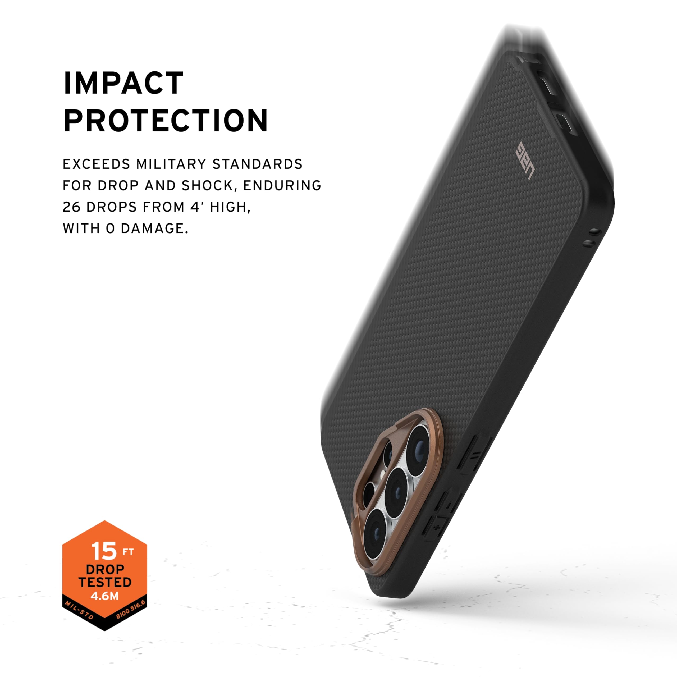 IMPACT PROTECTION

EXCEEDS MILITARY STANDARDS FOR DROP AND SHOCK, ENDURING 26 DROPS FROM 4' HIGH, WITH 0 DAMAGE.

15 FT DROP TESTED 4.6M

MIL-STD 810G