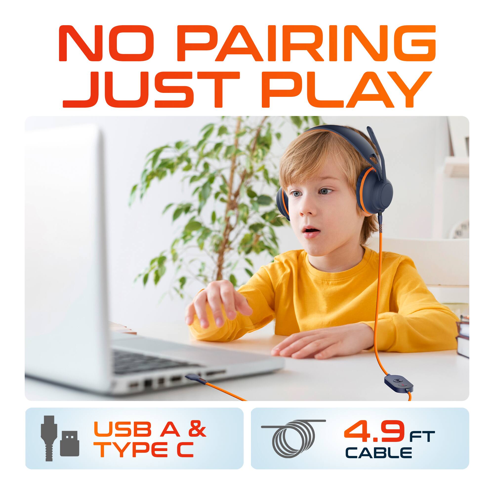 NO PAIRING JUST PLAY

USB A & TYPE C

4.9 FT CABLE