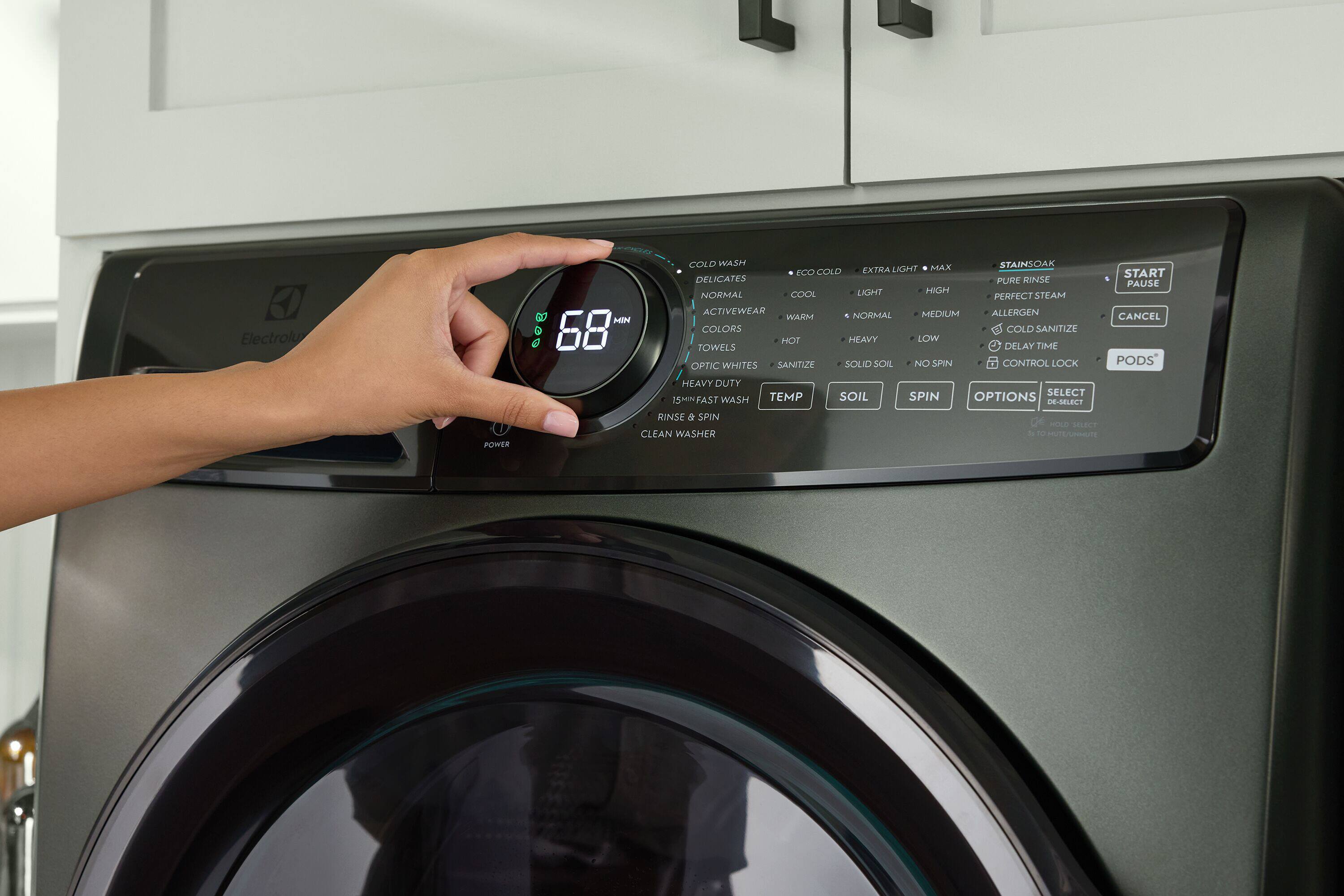 Electrolux  
MIN 68  
COLD WASH EXTRA LIGHT MAX COLD DELICATES LIGHT HIGH NORMAL COOL ACTIVEWEAR NORMAL MEDIUM WARM COLORS HOT HEAVY LOW TOWELS OPTIC WHITES SANITIZE SOLID SCHL NO SPIN  
STAINSOAK PURE RINSE PERFECT STEAM ALLERGEN COLD SANITIZE DELAY TIME CONTROL LOCK  
START PAUSE CANCEL PODS  
POWER  
HEAVY DUTY 15MINFAST WASH RINSE & SPIN CLEAN WASHER  
TEMP  
SOIL  
SPIN  
OPTIONS SELECT DE-SELECT my SELECT 11 TO UTE/CINMOITE