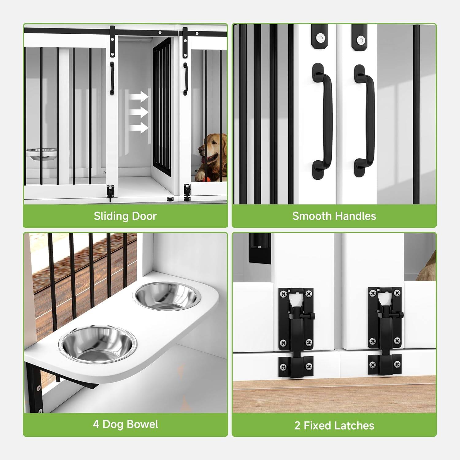 Sliding Door  
Smooth Handles  
4 Dog Bowel  
2 Fixed Latches
