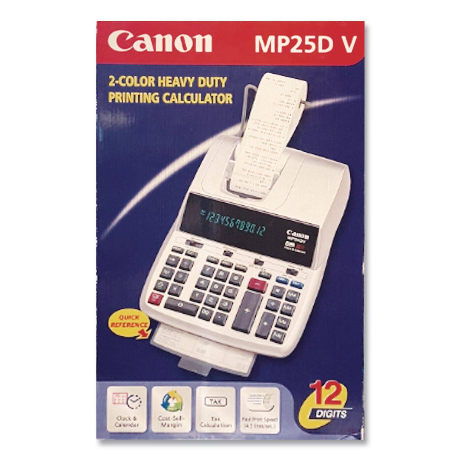 Canon MP25D V  
2-COLOR HEAVY DUTY PRINTING CALCULATOR  
12 DIGITS  

QUICK REFERENCE  
Clock & Calendar  
Cost-Sell-Margin  
TAX Calculation  

12 DIGITS