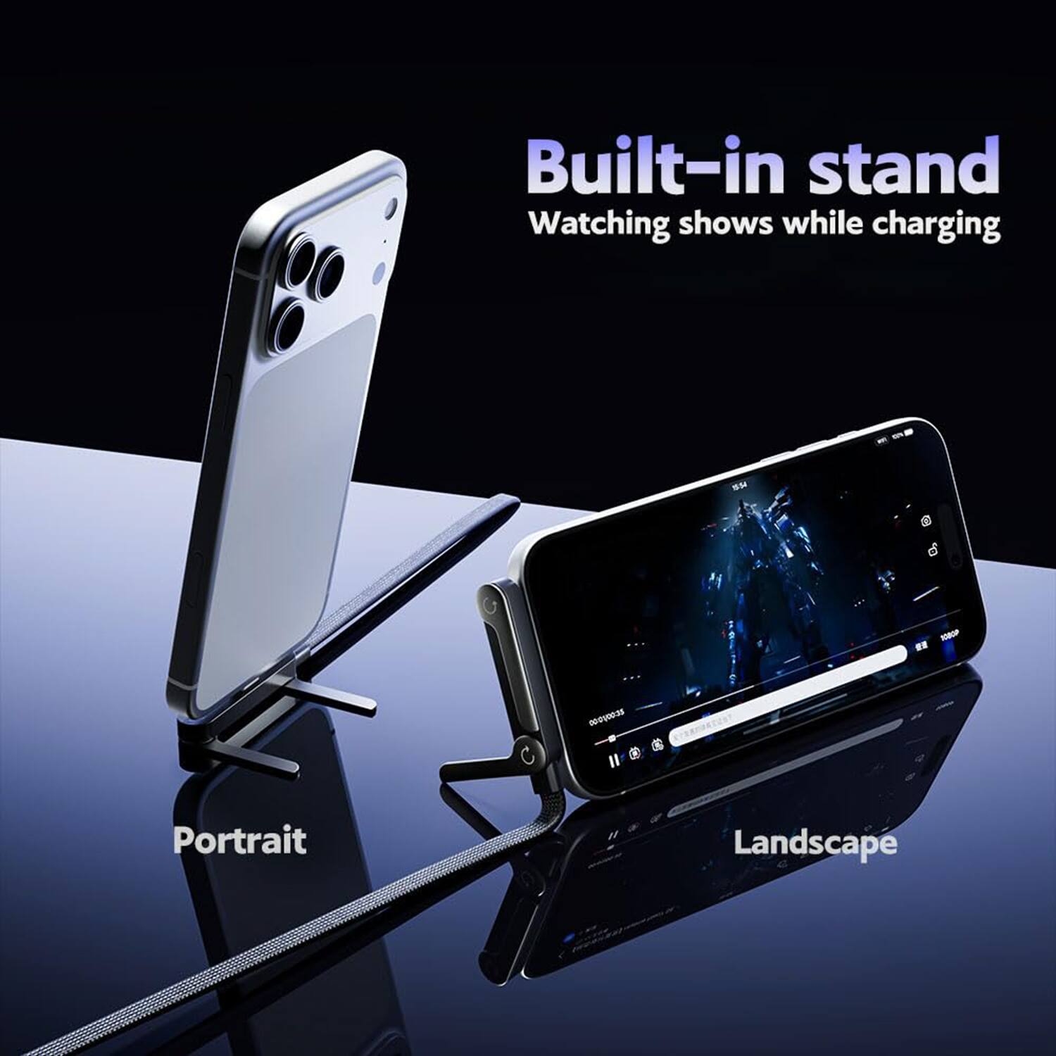 Built-in stand  
Watching shows while charging  

Portrait  
Landscape