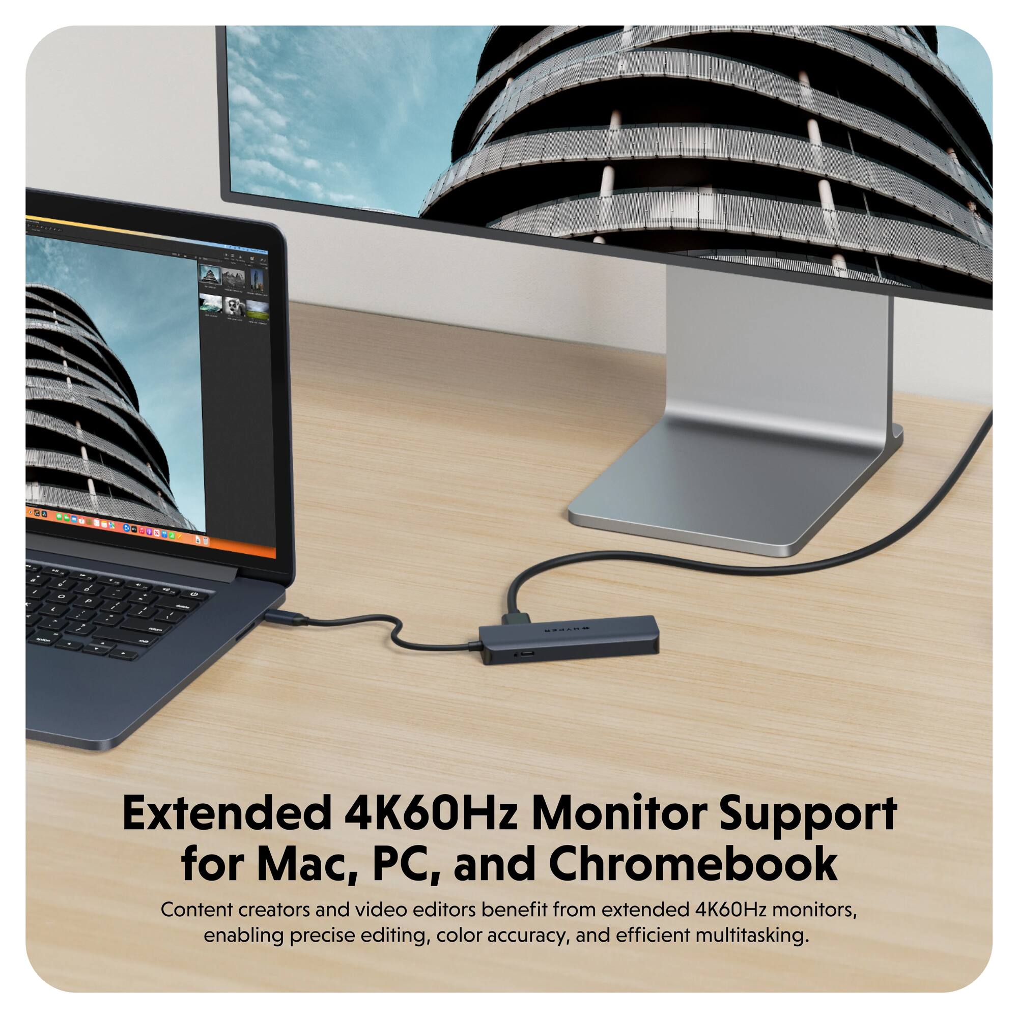 Extended 4K60Hz Monitor Support for Mac, PC, and Chromebook

Content creators and video editors benefit from extended 4K60Hz monitors, enabling precise editing, color accuracy, and efficient multitasking.