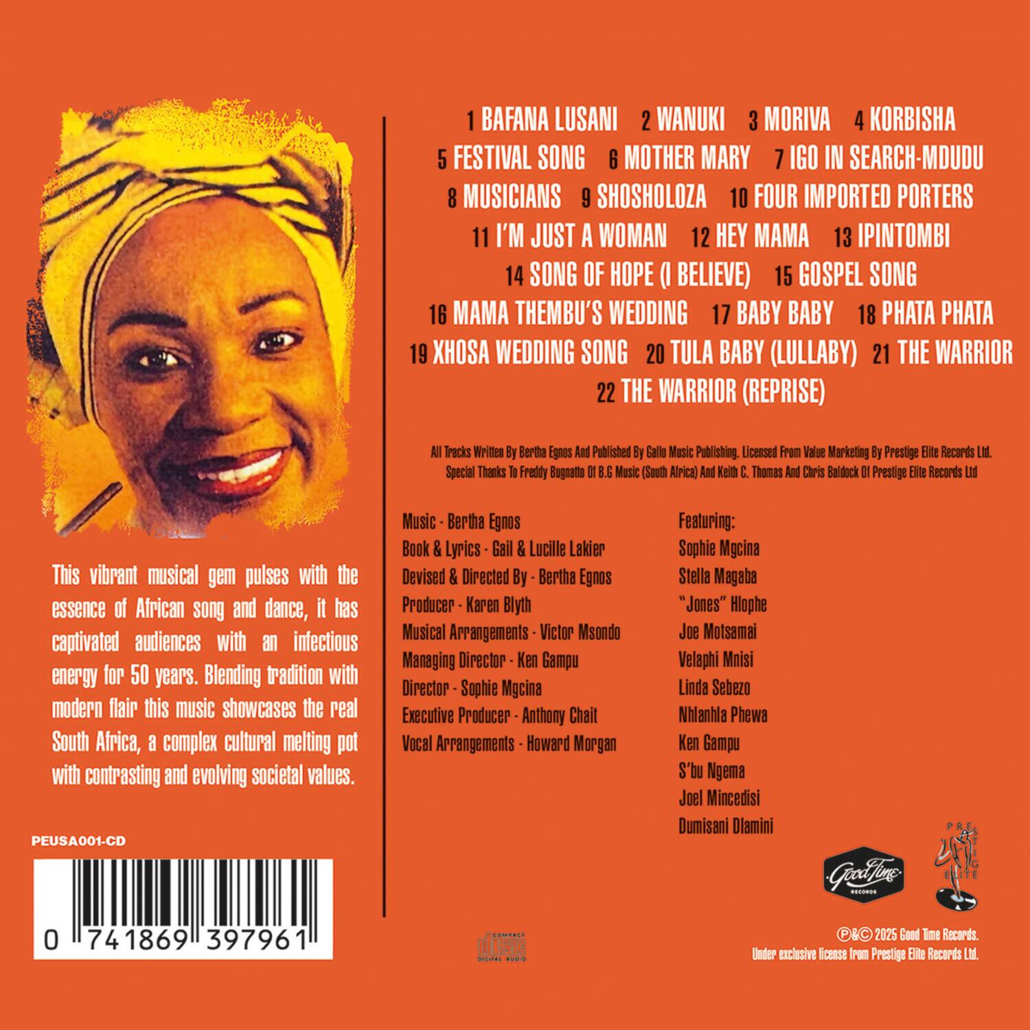 **BAFANA LUSANI**  
2 WANUKI  
3 MORIVA  
4 KORBISHA  
5 FESTIVAL SONG  
6 MOTHER MARY  
7 IGO IN SEARCH-MUDUDU  
8 MUSICALIANS  
9 SHOSHOLOZA  
10 FOUR IMPORTED PORTERS  
11 I'M JUST A WOMAN  
12 HEY MAMA  
13 IPINTOMBI  
14 SONG OF HOPE (I BELIEVE)  
15 GOSPEL SONG  
16 MAMA THEMBU'S WEDDING  
17 BABY BABY  
18 PHATA PHATA  
19 XHOSA WEDDING SONG  
20 TULA BABY (LULLABY)  
21 THE WARRIOR  
22 THE WARRIOR (REPRISE)  

This vibrant musical gem pulses with the essence of African song and dance, it has captivated audiences with an infectious energy for 50 years. Blending tradition with modern flair this music showcases the real South Africa, a complex cultural melting pot with contrasting and evolving societal values.  

**PEUSA001-CD**  

**Music**