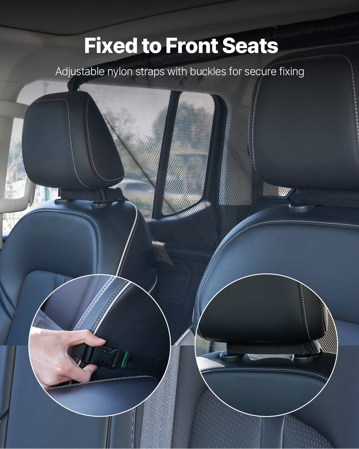 Fixed to Front Seats

Adjustable nylon straps with buckles for secure fixing