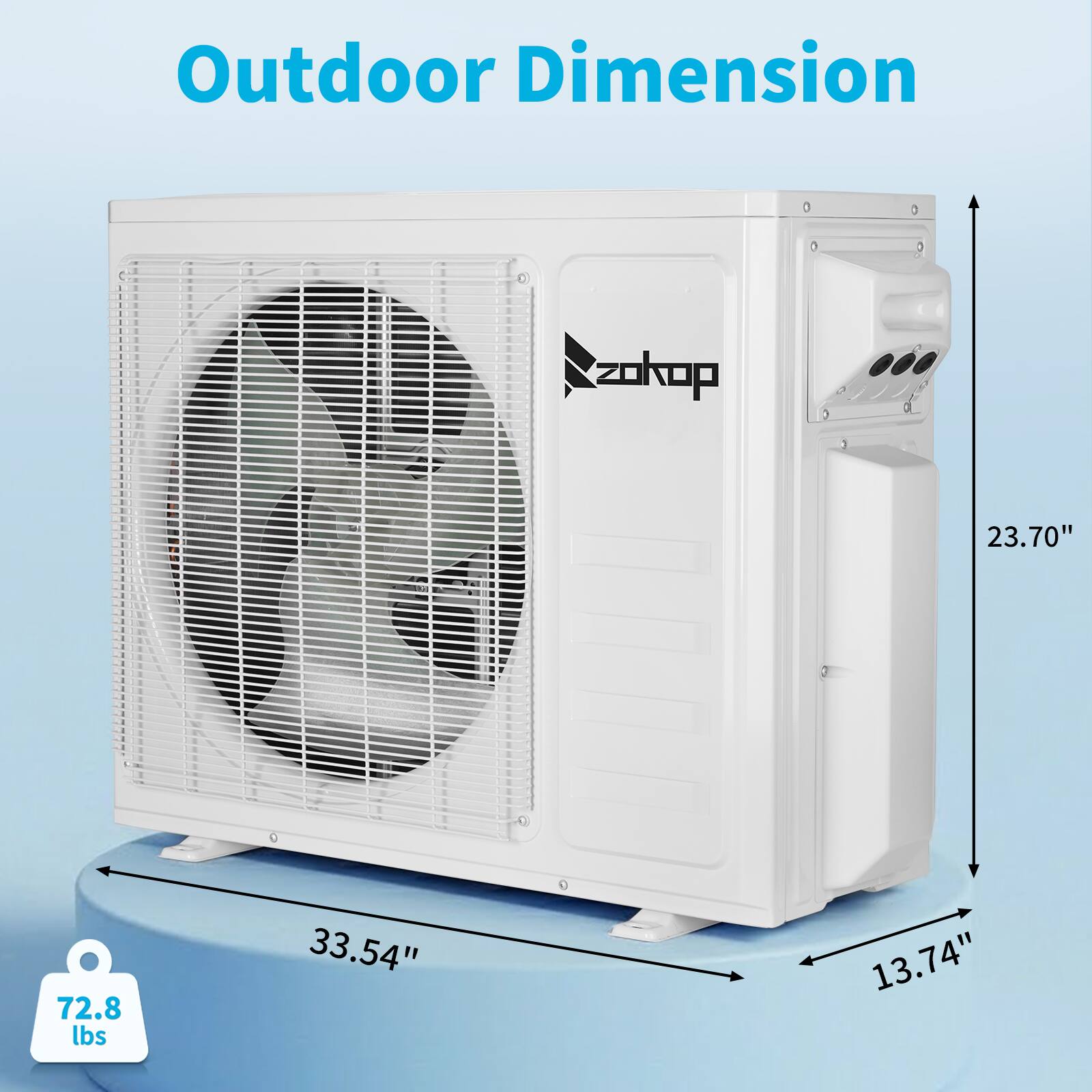 Outdoor Dimension  
zokop  
23.70"  
72.8 lbs  
33.54"  
13.74"