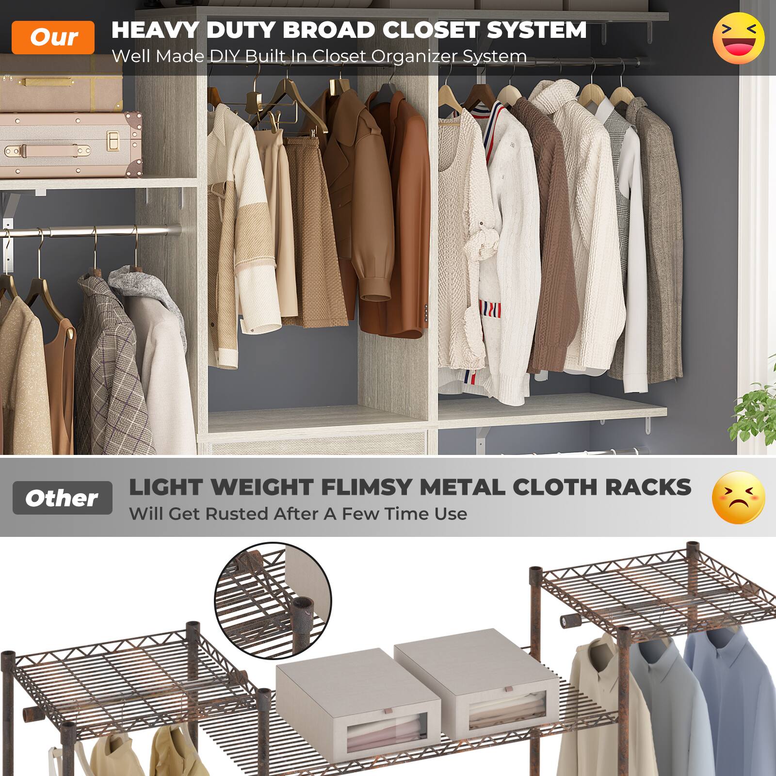 Our HEAVY DUTY BROAD CLOSET SYSTEM  
Well Made DIY Built In Closet Organizer System  

Other LIGHT WEIGHT FLIMSY METAL CLOTH RACKS  
Will Get Rusted After A Few Time Use