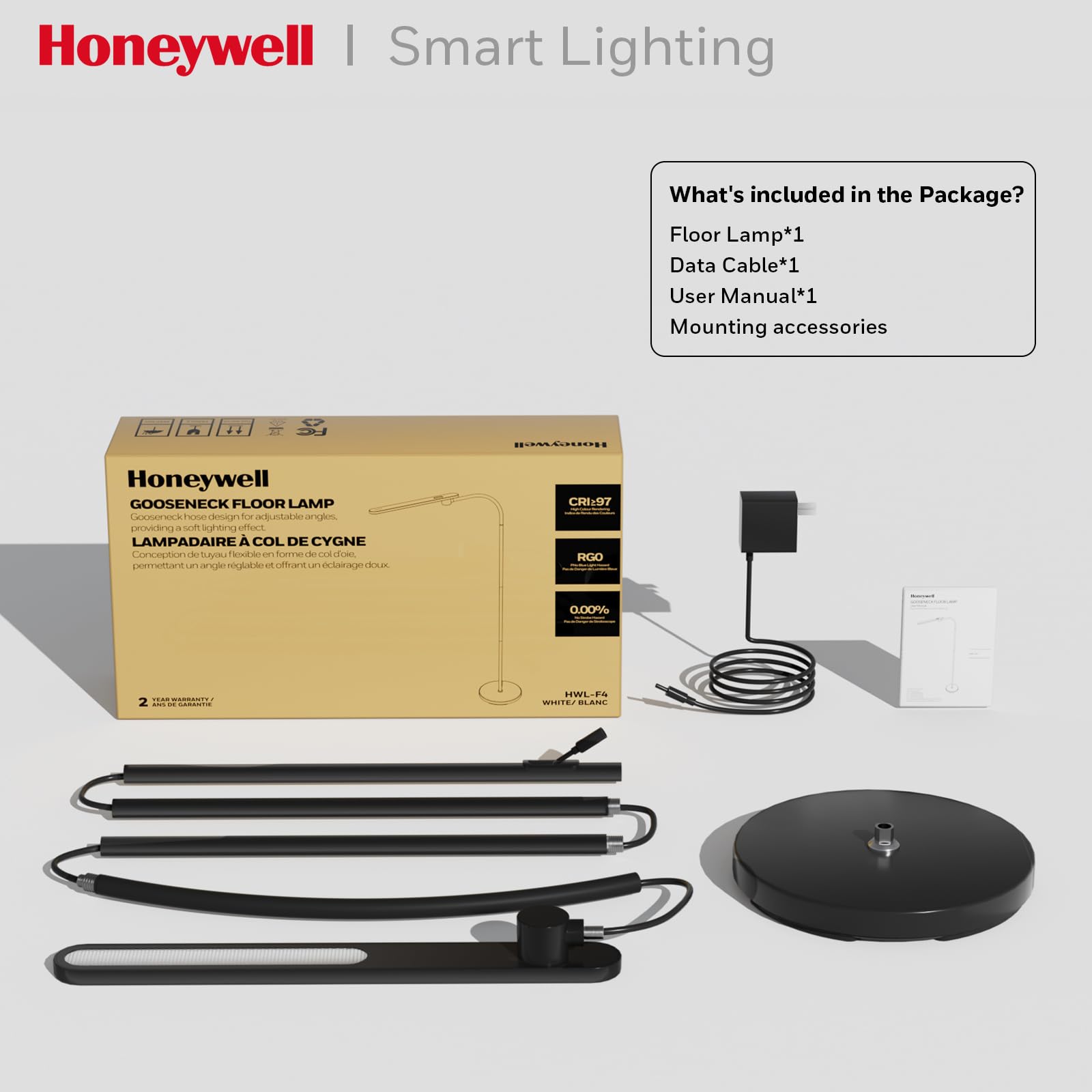 Honeywell Smart Lighting

What's included in the Package?
- Floor Lamp*1
- Data Cable*1
- User Manual*1
- Mounting accessories

Honeywell GOOSENECK FLOOR LAMP
Gooseneck design for adjustable angles
LAMPADAIRE À COL DE CYGNE
Conception de tuyau flexible en forme de col de cygne, permettant un angle réglable et offrant un éclairage doux.

CRI:97
RG0
0.00%