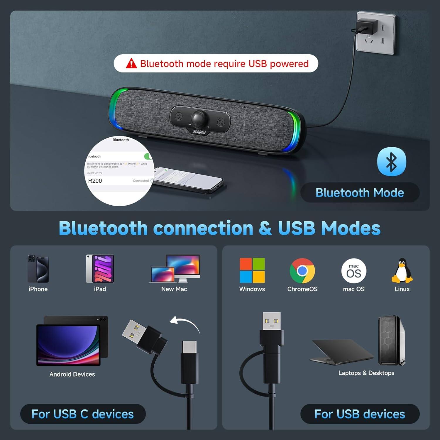 Bluetooth mode requires USB powered.

Bluetooth connection & USB Modes

Bluetooth Mode

For USB C devices:
- iPhone
- iPad
- New Mac
- Android Devices

For USB devices:
- Windows
- ChromeOS
- macOS
- Linux
- Laptops & Desktops