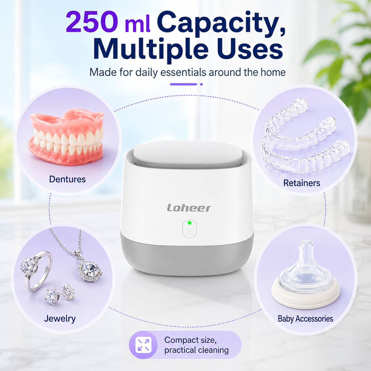 250 ml Capacity, Multiple Uses  
Made for daily essentials around the home  
Dentures  
Retainers  
Jewelry  
Baby Accessories  
Compact size, practical cleaning