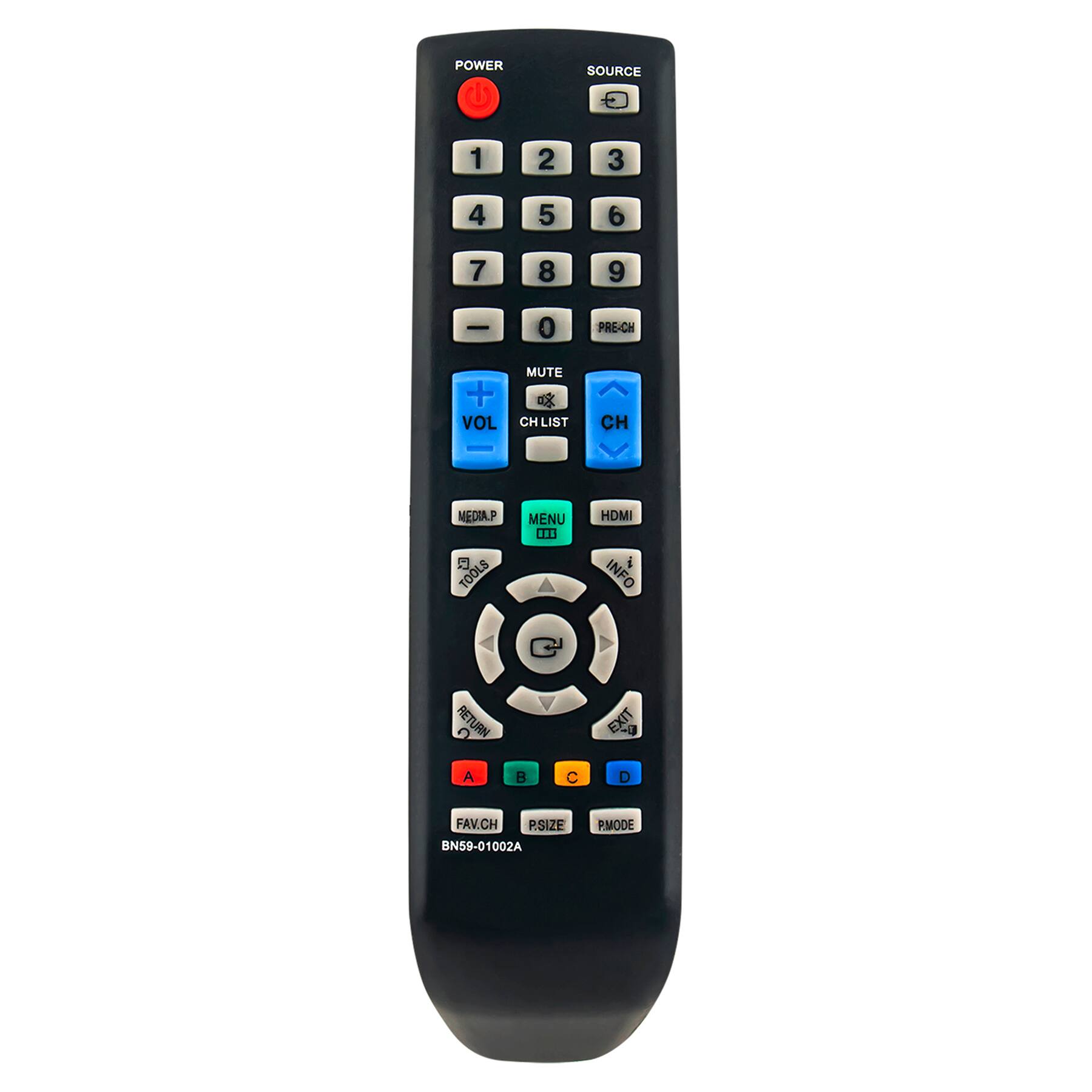 POWER SOURCE  
1 2 3 4 5 6 7 8 9 0 PRE-CH  
VOL MUTE CH LIST CH  
MEDIA.P TOOLS MENU HDMI INFO RETURN C EXIT  
A B C D FAV.CH P.SIZE  
BN59-01002A P.MODE