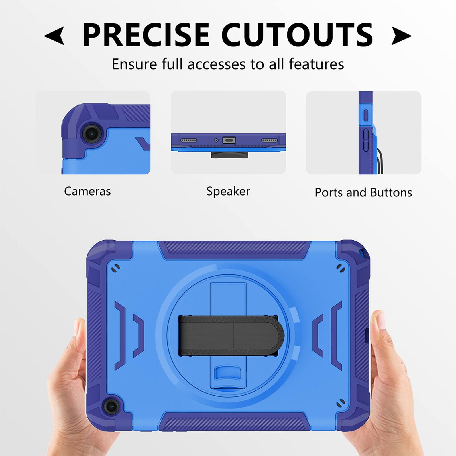 PRECISE CUTOUTS  
Ensure full access to all features  
Cameras  
Speaker  
Ports and Buttons