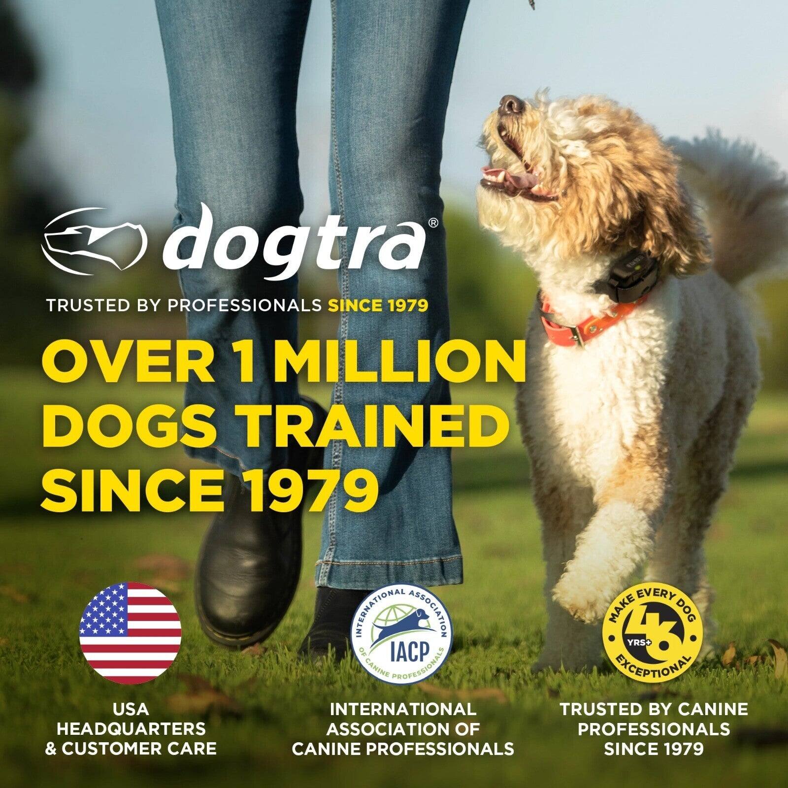 dogtra TRUSTED BY PROFESSIONALS SINCE 1979  
OVER 1 MILLION DOGS TRAINED SINCE 1979  
USA HEADQUARTERS & CUSTOMER CARE  
INTERNATIONAL ASSOCIATION OF CANINE PROFESSIONALS  
MAKE EVERY DOG YRS+ OF IACP EXCEPTIONAL  
TRUSTED BY CANINE PROFESSIONALS SINCE 1979