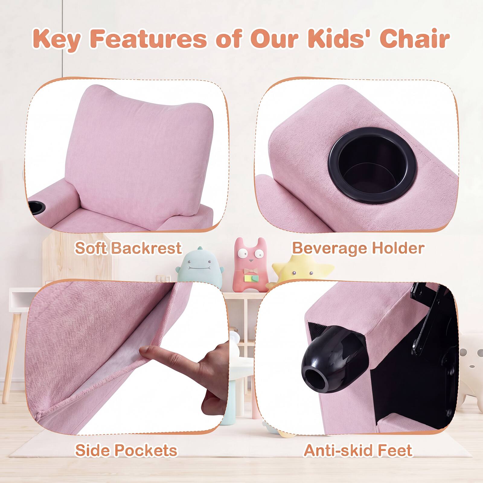 Key Features of Our Kids' Chair

- Soft Backrest
- Beverage Holder
- Side Pockets
- Anti-skid Feet