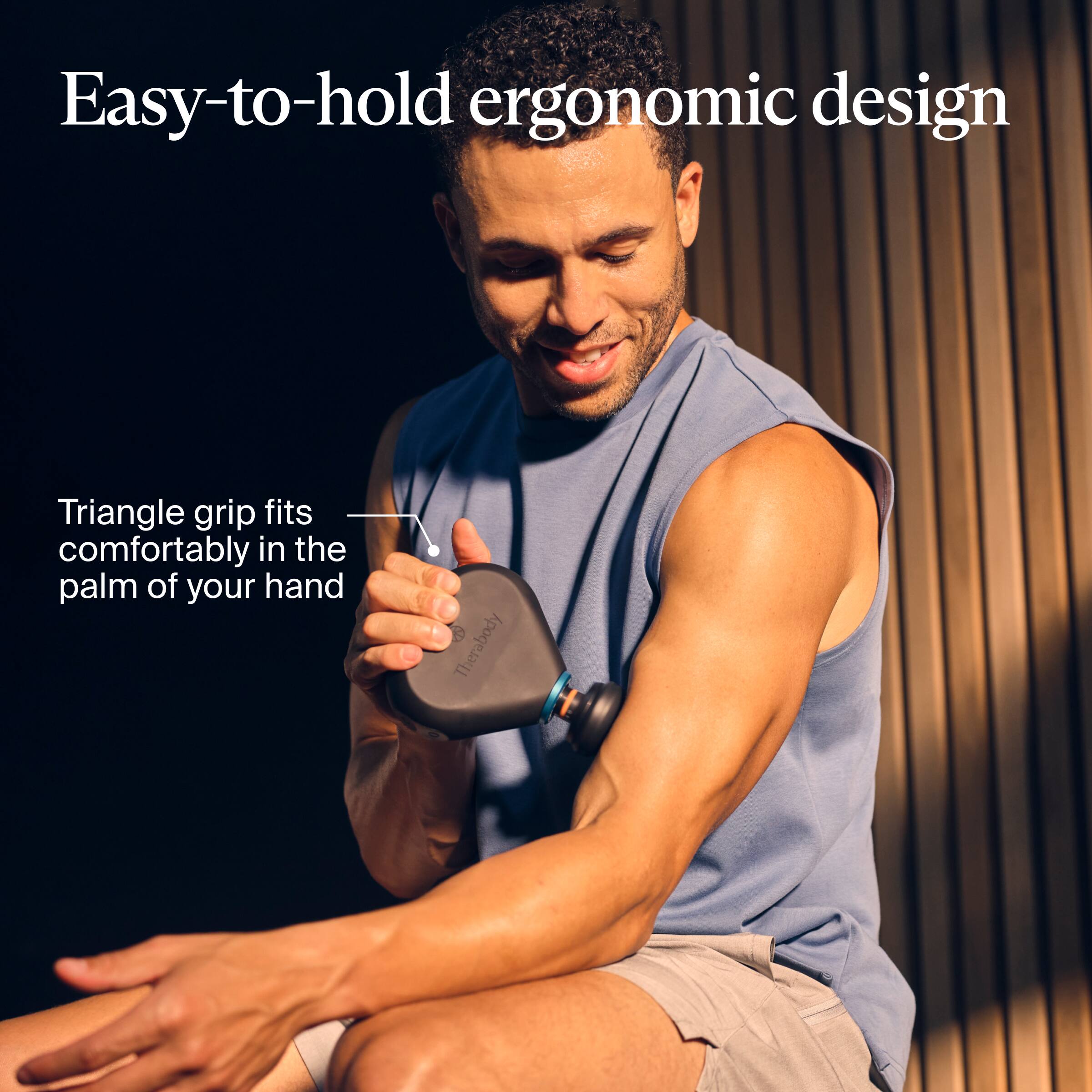 Easy-to-hold ergonomic design

Triangle grip fits comfortably in the palm of your hand