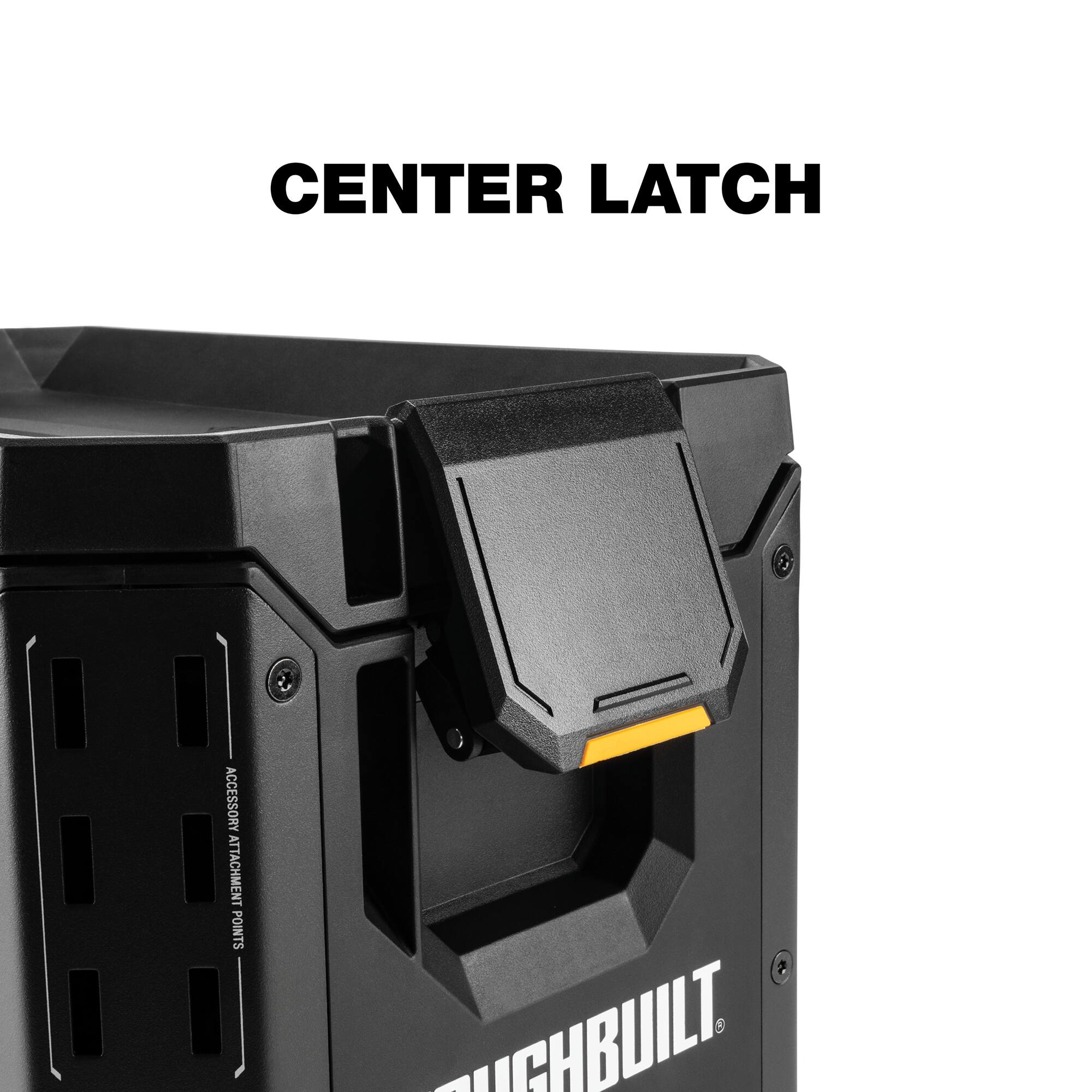 CENTER LATCH  
ACCESSORY ATTACHMENT POINTS  
SUCHBUILT
