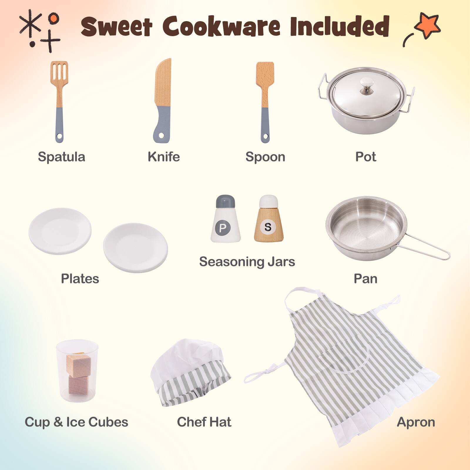Sweet Cookware Included

Spatula
Knife
Spoon
Pot
Seasoning Jars
Plates
Pan
Cup & Ice Cubes
Chef Hat
Apron