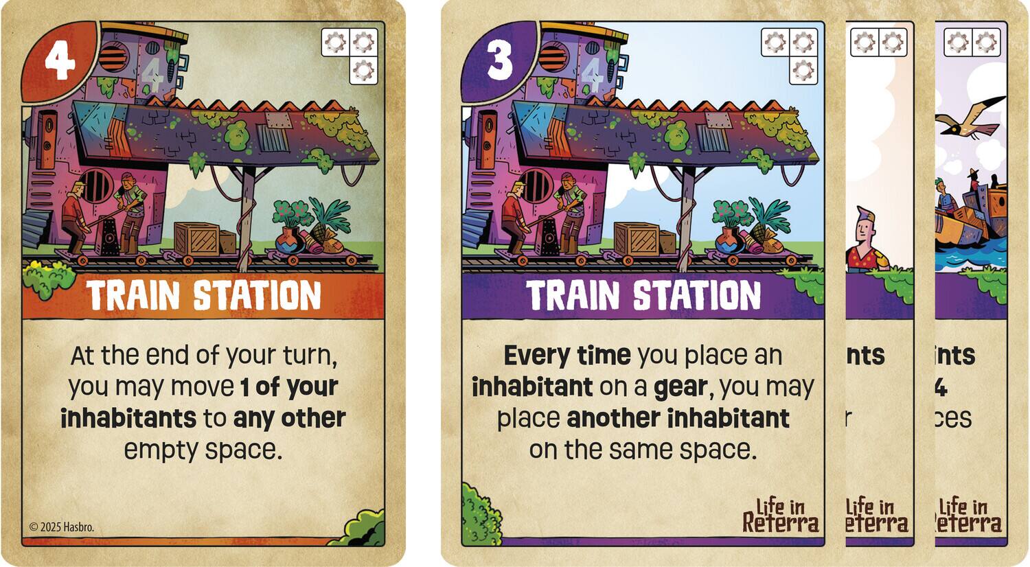4 4 3 4 TRAIN STATION TRAIN STATION

At the end of your turn, you may move 1 of your inhabitants to any other empty space.

Every time you place an inhabitant on a gear, you may place another inhabitant on the same space.

© 2025 Hasbro. Life in Reterra