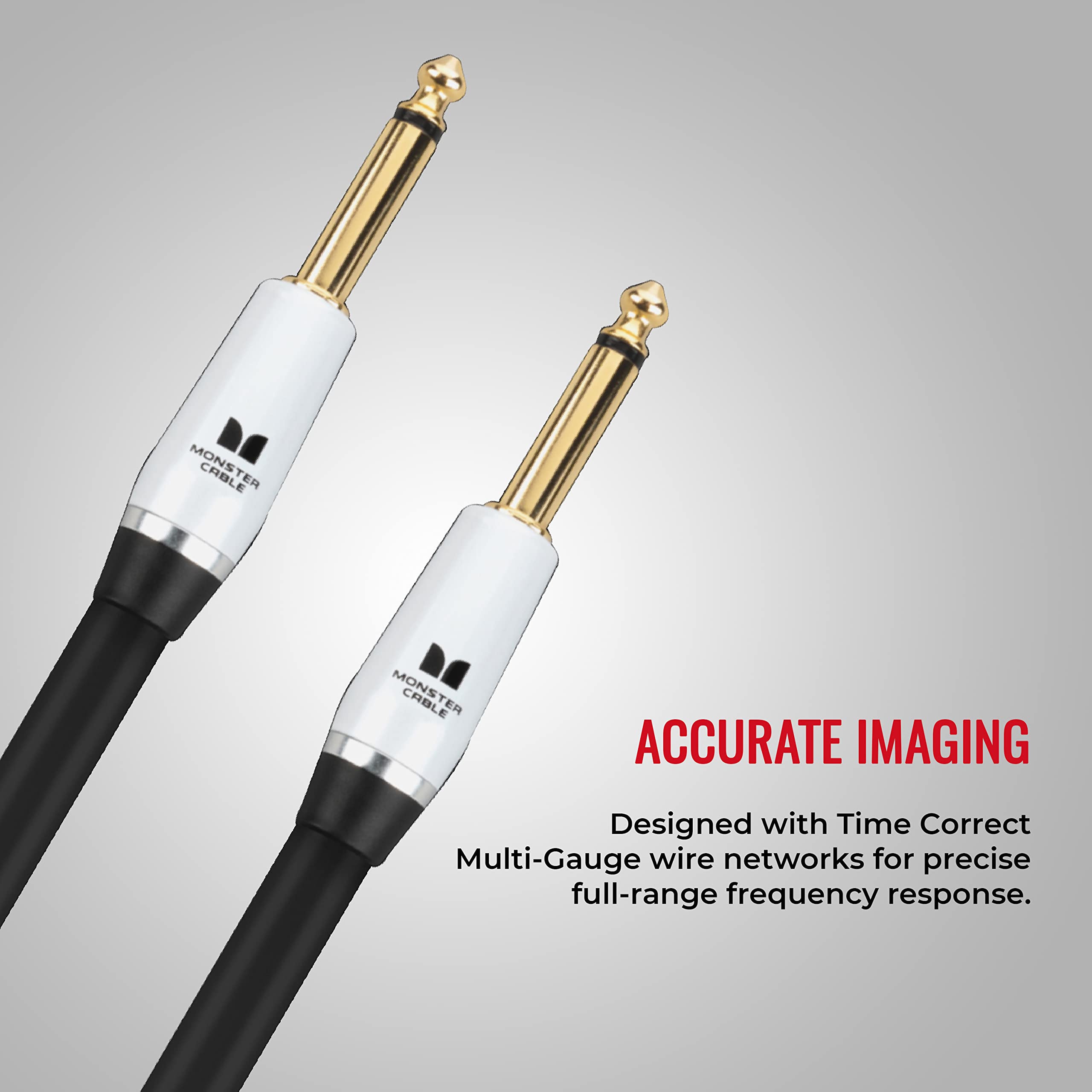 MONSTER CABLE ACCURATE IMAGING  
Designed with Time Correct Multi-Gauge wire networks for precise full-range frequency response.