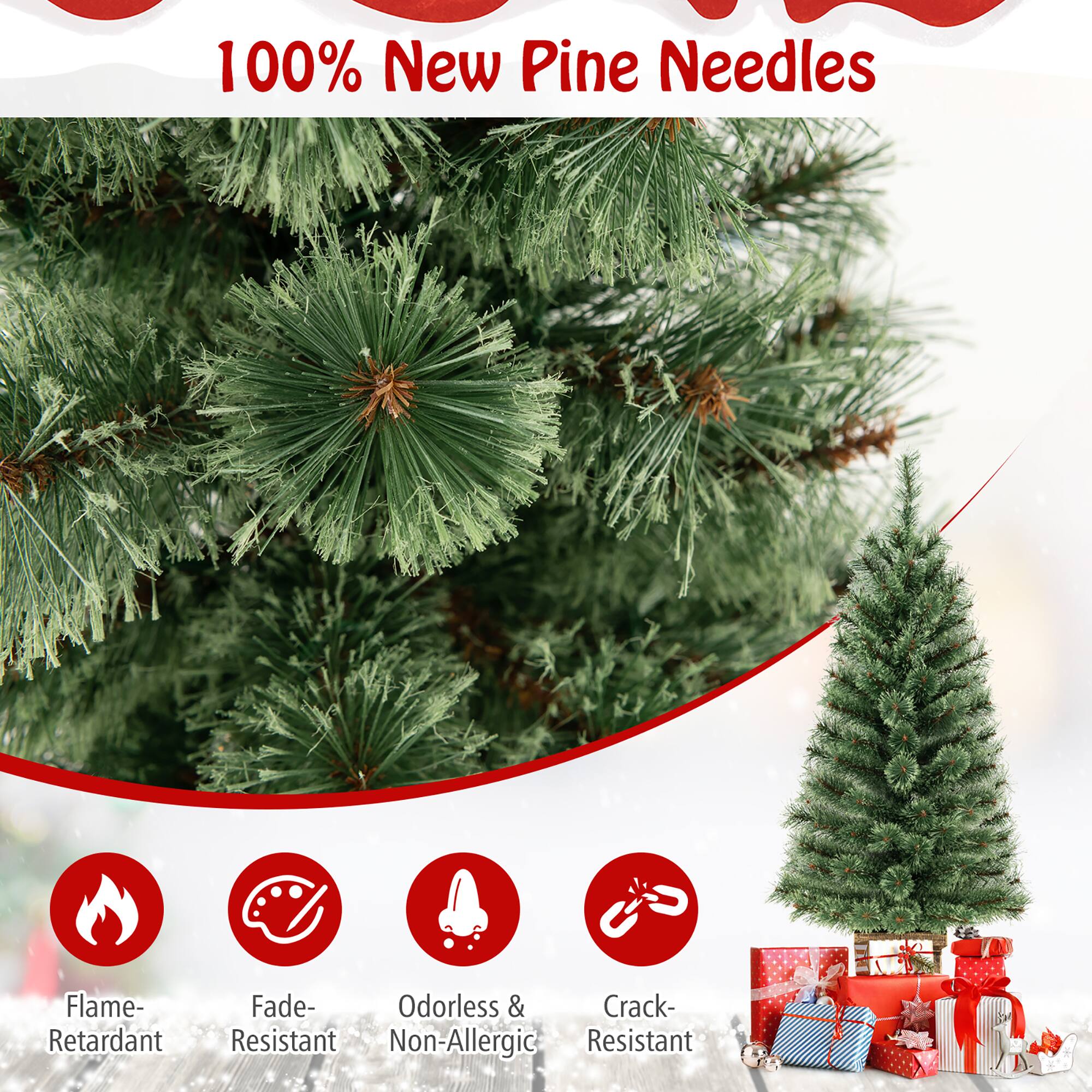 100% New Pine Needles

- Flame-Retardant
- Fade-Resistant
- Odorless & Non-Allergic
- Crack-Resistant