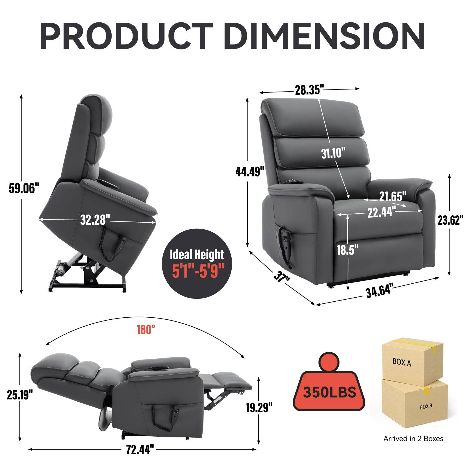 **PRODUCT DIMENSION**

- **Chair Dimensions:**
  - Height: 59.06"
  - Width: 32.28"
  - Depth: 28.35"
  - Seat Height: 18.5"
  - Seat Depth: 21.65"
  - Armrest Height: 31.10"
  - Armrest Width: 22.44"
  - Back Height: 44.49"
  - Back Width: 34.64"
  - Footrest Height: 19.29"
  - Footrest Width: 25.19"
  - Total Length: 72.44"

- **Ideal Height:** 5'1" - 5'9"

- **Weight Capacity:** 350LBS

- **Arrival:** Arrived in 2 Boxes

- **Box Dimensions:**
  - BOX A: 25.19" x 19.29" x 350LBS
  - BOX B: 72.44"