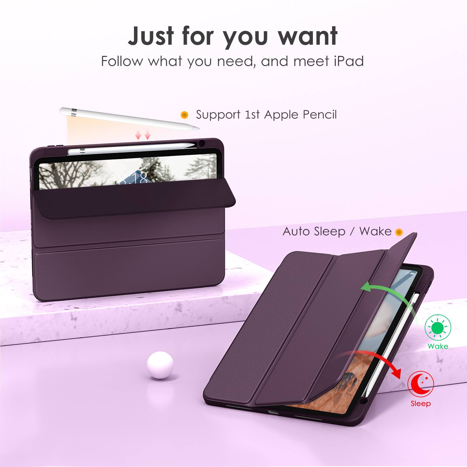 Just for you want  
Follow what you need, and meet iPad  

- Support 1st Apple Pencil  
- Auto Sleep / Wake  

Wake  
Sleep