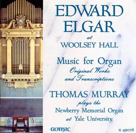 EDWARD ELGAR
at
WOOLSEY HALL
Music for Organ
Original Works and Transcriptions
THOMAS MURRAY
plays the
Newberry Memorial Organ
at Yale University.
GOTHIC
G 49076