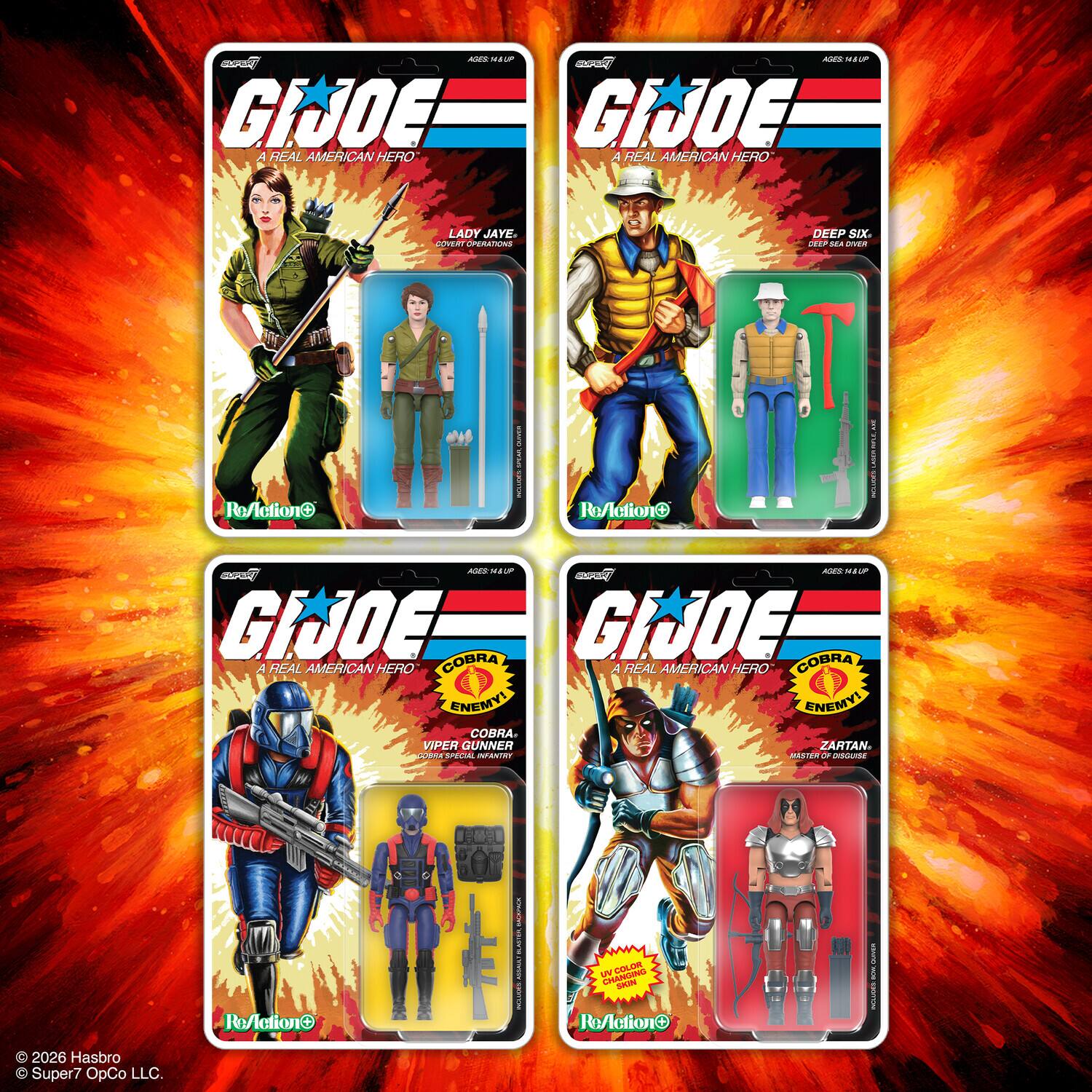 - GIJOE: A REAL AMERICAN HERO
  - LADY JAYE
  - COVERT OPERATIONS

- GIJOE: A REAL AMERICAN HERO
  - DEEP SIX
  - DEEP SEA DIVER

- GIJOE: A REAL AMERICAN HERO
  - VIPER GUNNER
  - COBRA SPECIAL INFANTRY

- GIJOE: A REAL AMERICAN HERO
  - ZARTAN
  - MASTER OF DISGUISE

© 2026 Hasbro
© Super7 OpCo LLC.