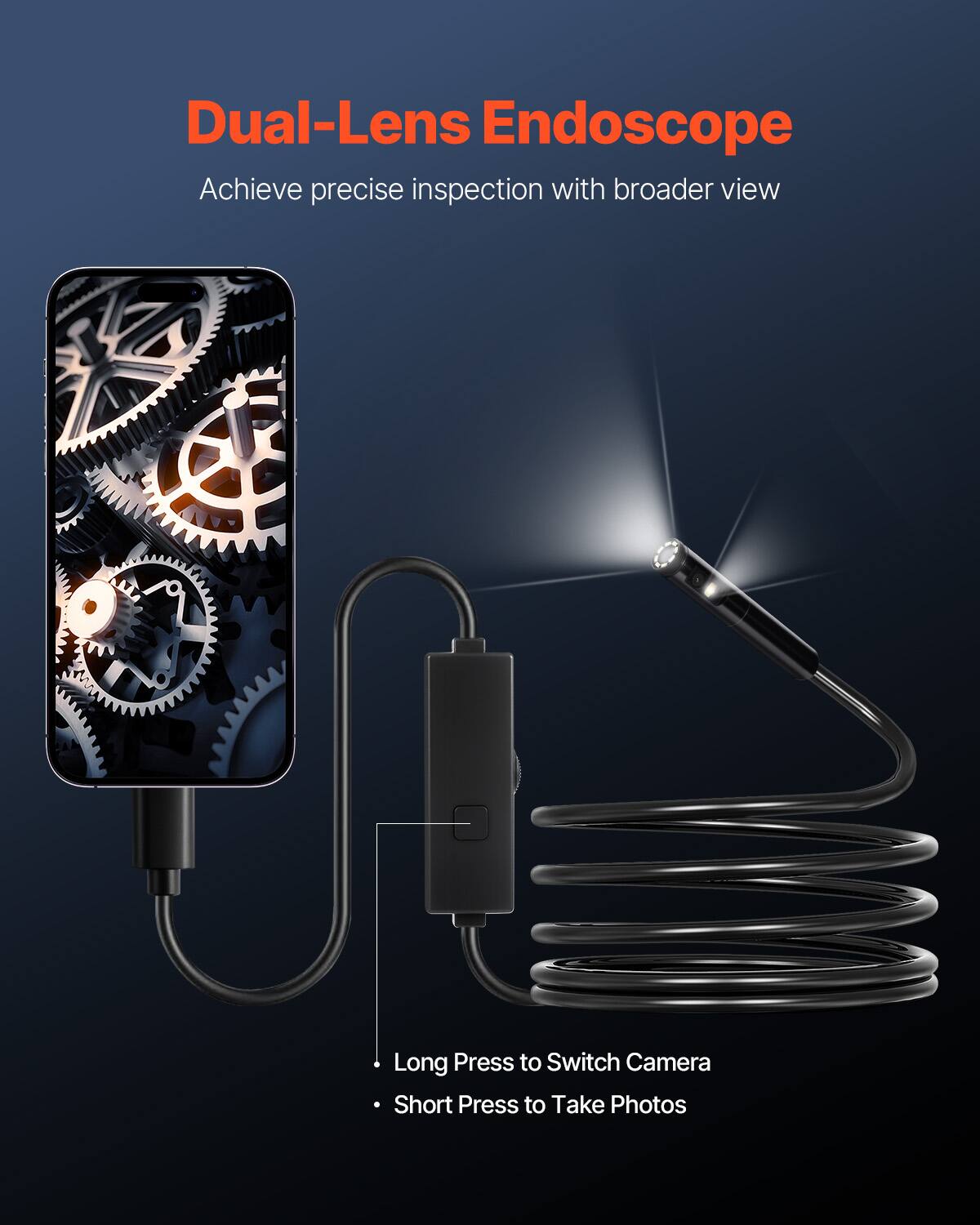 Dual-Lens Endoscope  
Achieve precise inspection with broader view  
Long Press to Switch Camera  
Short Press to Take Photos