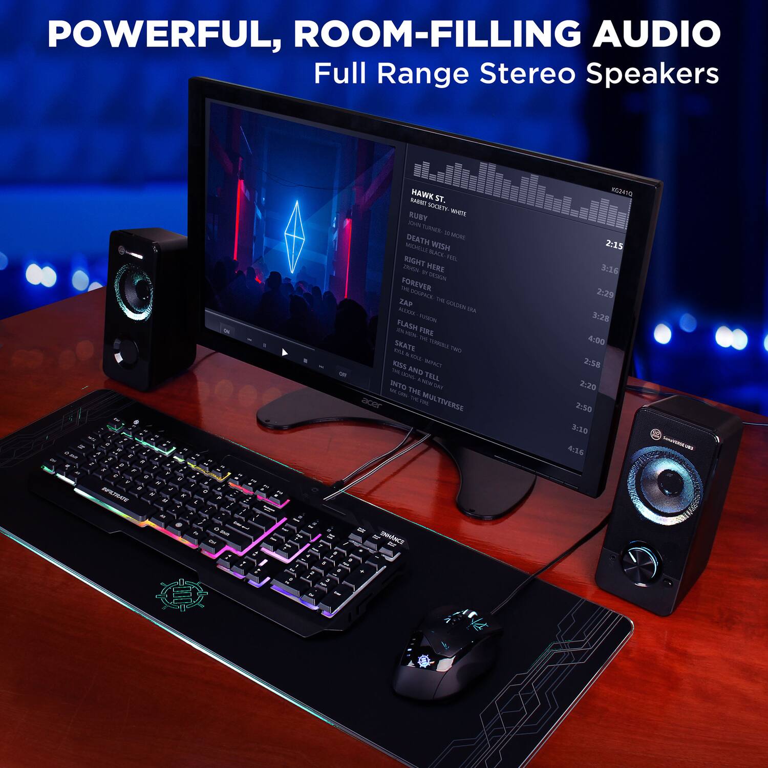 POWERFUL, ROOM-FILLING AUDIO  
Full Range Stereo Speakers

HAWK ST.  
RUBY SAMIIT  
DEATH WISH  
RIGHT PLACE, RIGHT TIME  
FOREVER  
THE GOLDEN EAGLE  
ZAP  
FLASH FIRE  
SKATE THE TERRIBLE TWO  
KISS AND TELL  
THE DAY  
THE MULTIVERSE  
INNANCE