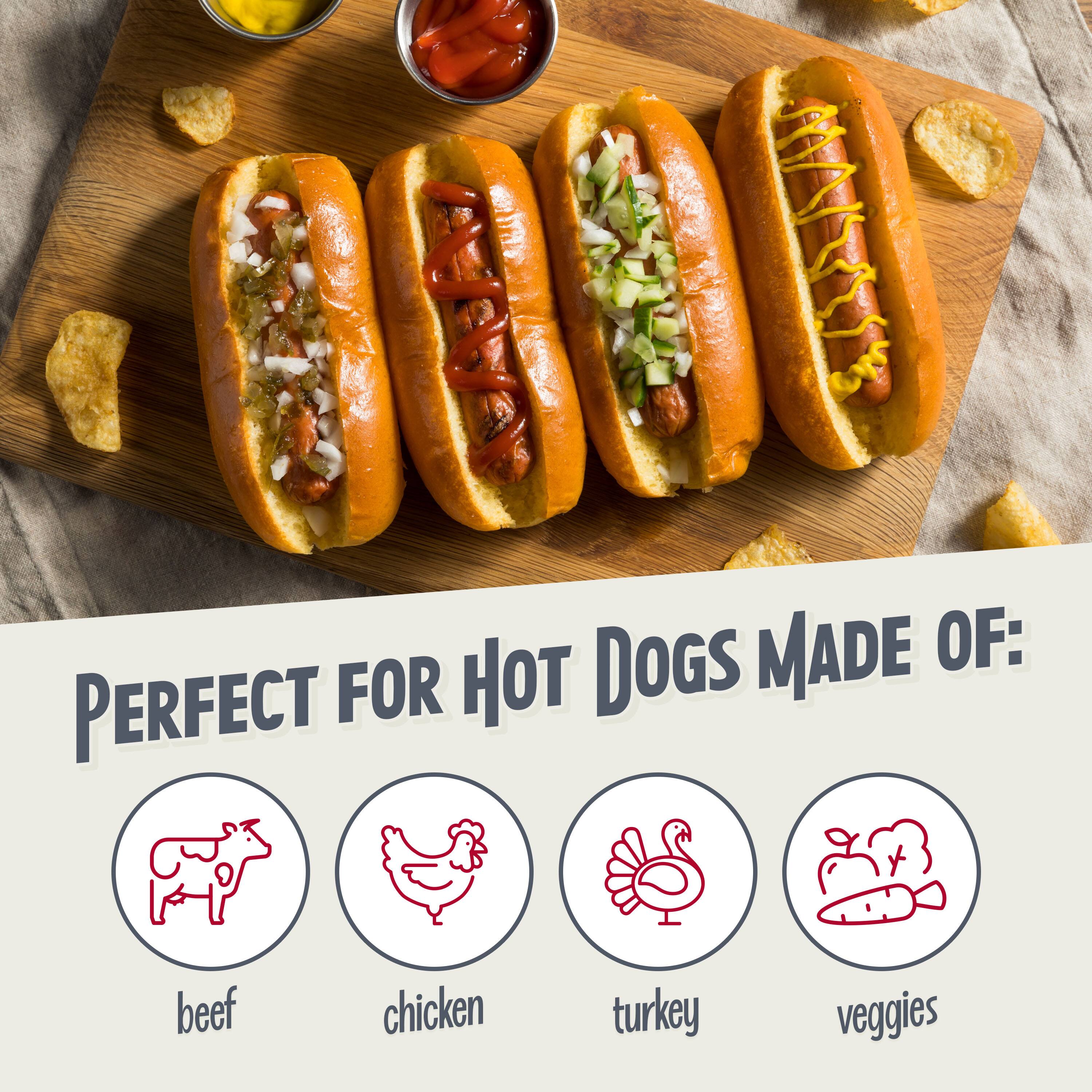 Perfect for Hot Dogs Made of:  
- Beef  
- Chicken  
- Turkey  
- Veggies