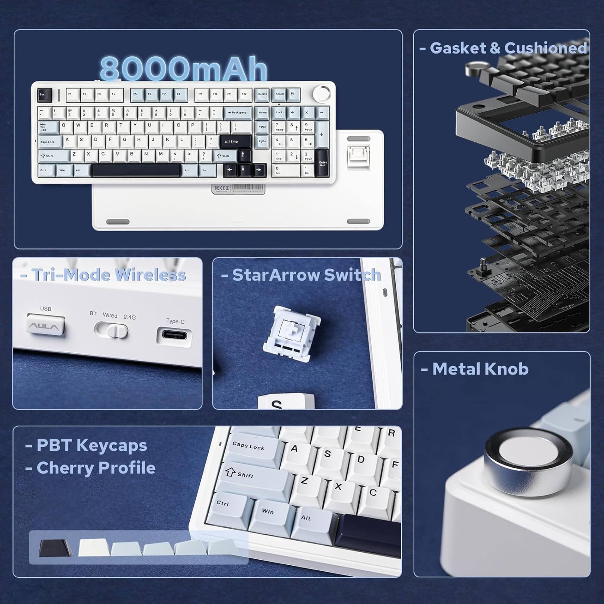 8000mAh

- Tri-Mode Wireless
- StarArrow Switch
- Gasket & Cushioned
- PBT Keycaps
- Cherry Profile
- Metal Knob

USB AULA BT Wired 2.4G Type-C