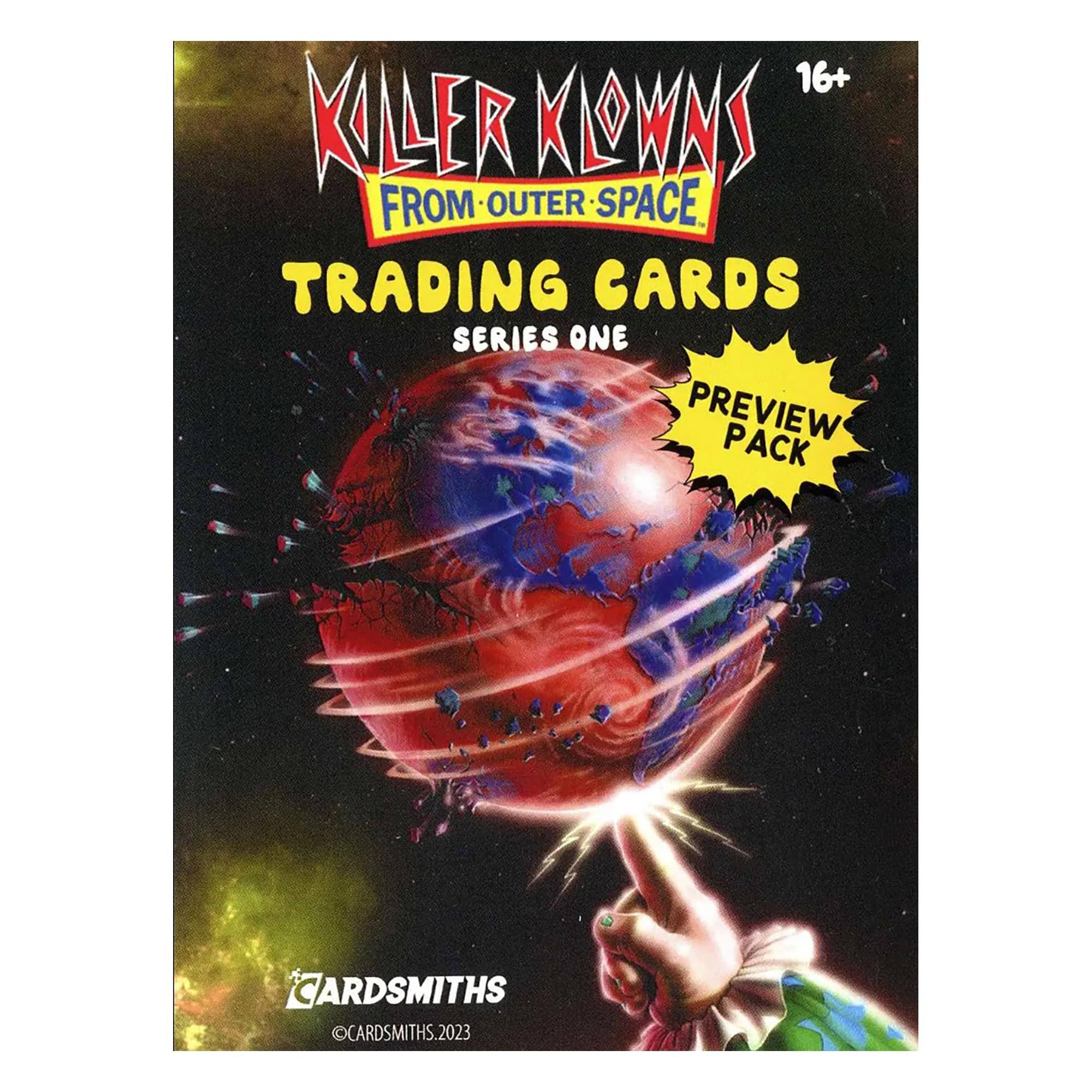 16+
KILLER KLOWNS FROM OUTER SPACE
TRADING CARDS
SERIES ONE
PREVIEW PACK
CARDSMITHS
©CARDSMITHS.2023