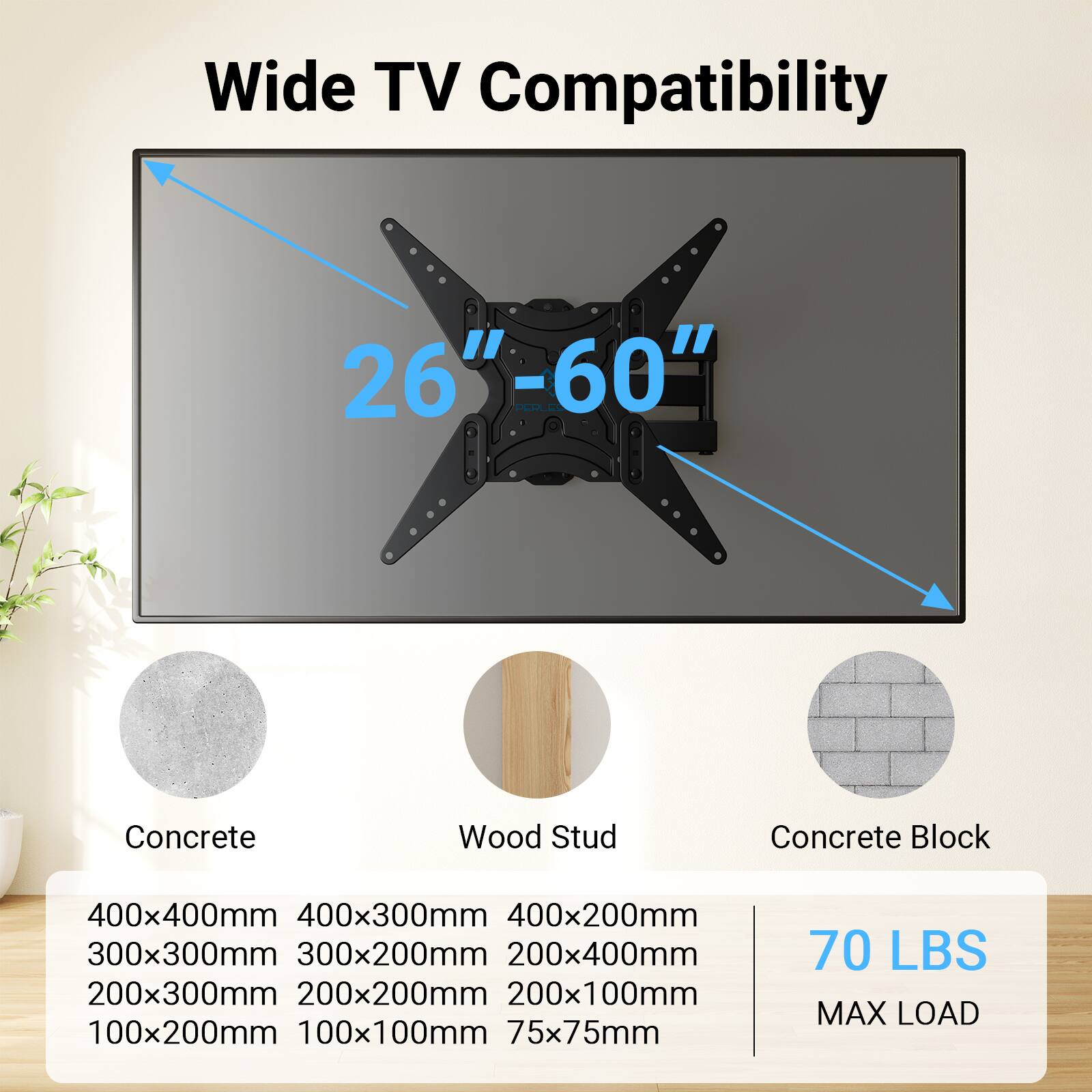 Wide TV Compatibility 26"-60"  
DLL Concrete Wood Stud Concrete Block  
400x400mm 400x300mm 400x200mm 300x300mm 300x200mm 200x400mm 200x300mm 200x200mm 200x100mm 100x200mm 100x100mm 75x75mm  
70 LBS MAX LOAD