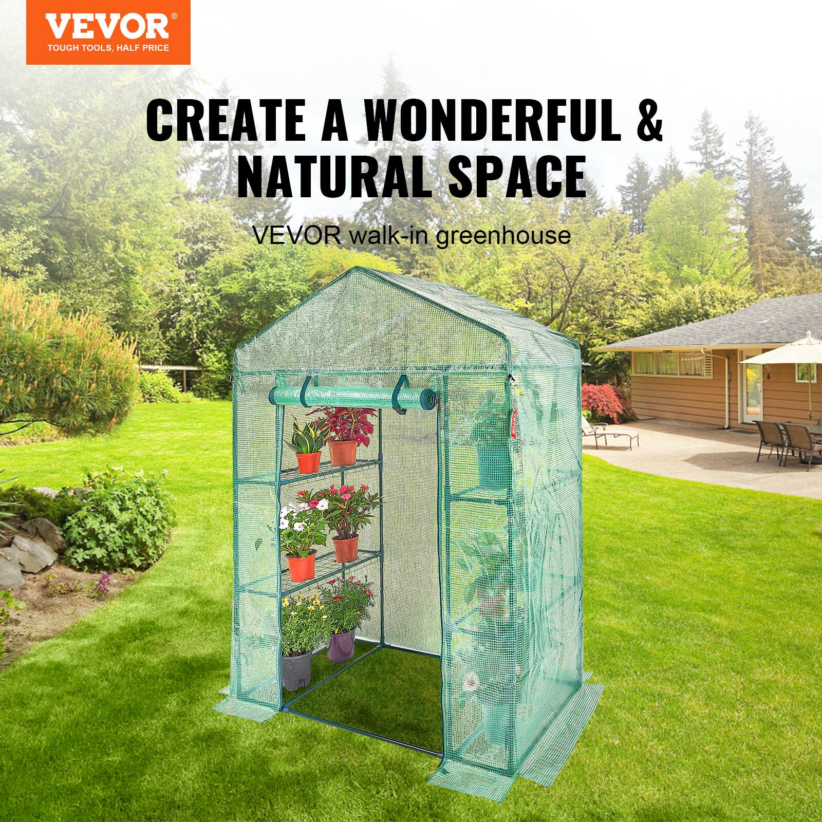 VEVOR TOUGH TOOLS, HALF PRICE
CREATE A WONDERFUL & NATURAL SPACE
VEVOR walk-in greenhouse