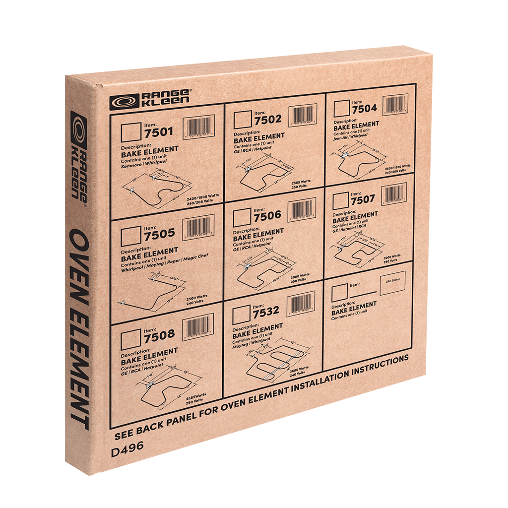 KLeen RANGE OVEN ELEMENT

Item: 7504
Item: 7502
Item: 7501
Item: 7507
Item: 7506
Item: 7505
Item: 7532
Item: 7508

Description: BAKE ELEMENT
Description: BAKE ELEMENT
Description: BAKE ELEMENT
Description: BAKE ELEMENT
Description: BAKE ELEMENT
Description: BAKE ELEMENT
Description: BAKE ELEMENT

Contains (1) unit
Contains (1) unit
Contains (1) unit
Contains (1) unit
Contains (1) unit
Contains (1) unit
Contains (1) unit

GE/RCA
GE/RCA
GE/RCA
GE/RCA
GE/RCA
GE/RCA
GE/RCA

Whirlpool
Whirlpool
Whirlpool
Whirlpool
Whirlpool
Whirlpool
Whirlpool

Kenmore
Kenmore
Kenmore
Kenmore
Kenmore
Kenmore
Kenmore

Magic Chef
Magic Chef
Magic Chef
Magic Chef
Magic Chef
Magic Chef
Magic Chef

2400/1800 Watts
2400/1800 Watts
2400/1800 Watts
2400/1800 Watts
2400/1800 Watts
2400/1800 Watts
2400/1800 Watts

240 Volts
240 Volts
240 Volts
240 Volts
240 Volts
240 Volts
240 Volts

INSTALLATION INSTRUCTIONS
INSTALLATION INSTRUCTIONS
INSTALLATION INSTRUCTIONS
INSTALLATION INSTRUCTIONS
INSTALLATION INSTRUCTIONS
INSTALLATION INSTRUCTIONS
INSTALLATION INSTRUCTIONS

SEE BACK PANEL FOR OVEN ELEMENT INSTALLATION IN