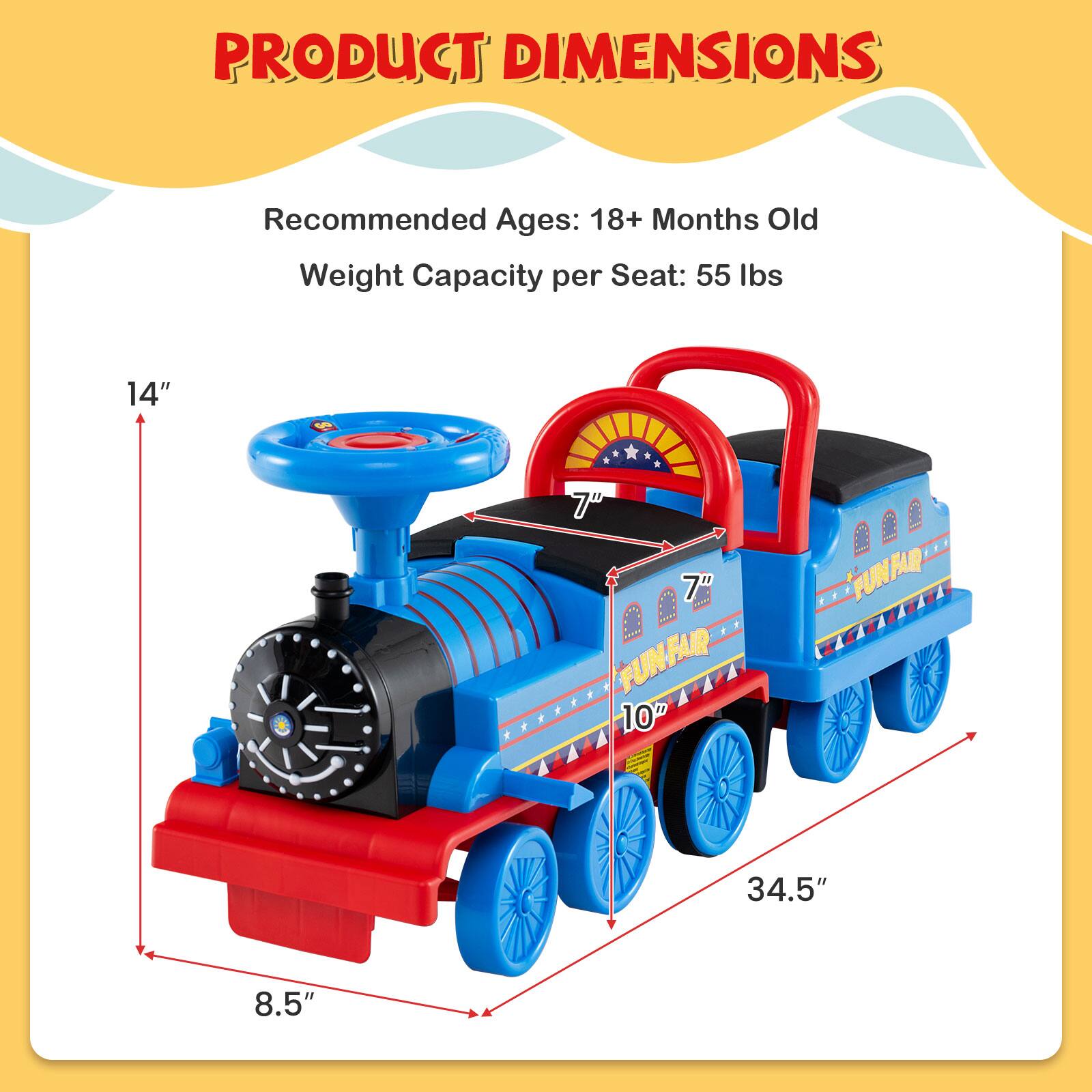 PRODUCT DIMENSIONS

Recommended Ages: 18+ Months Old  
Weight Capacity per Seat: 55 lbs

14"  
7"  
8.5"  
34.5"  
10"  
7"