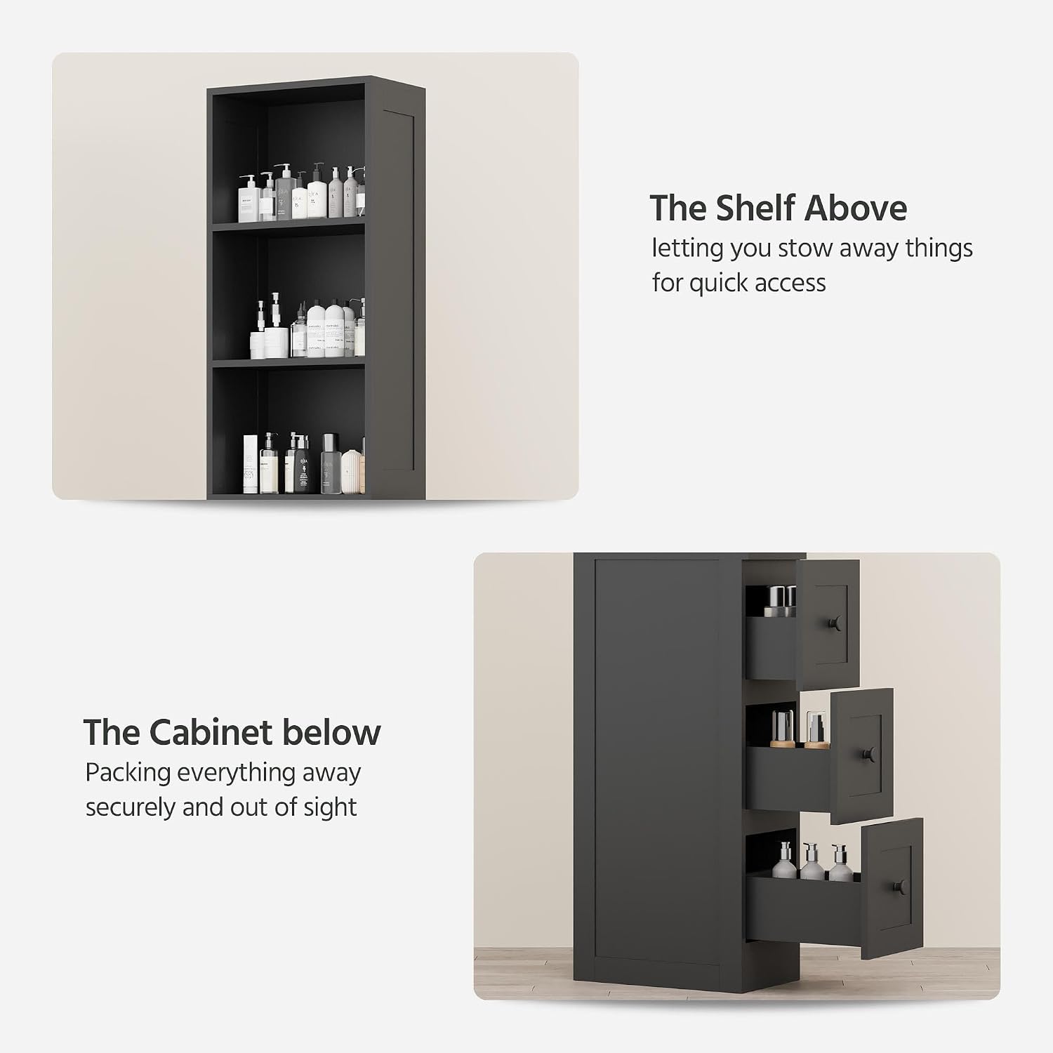 The Shelf Above letting you stow away things for quick access

The Cabinet below Packing everything away securely and out of sight