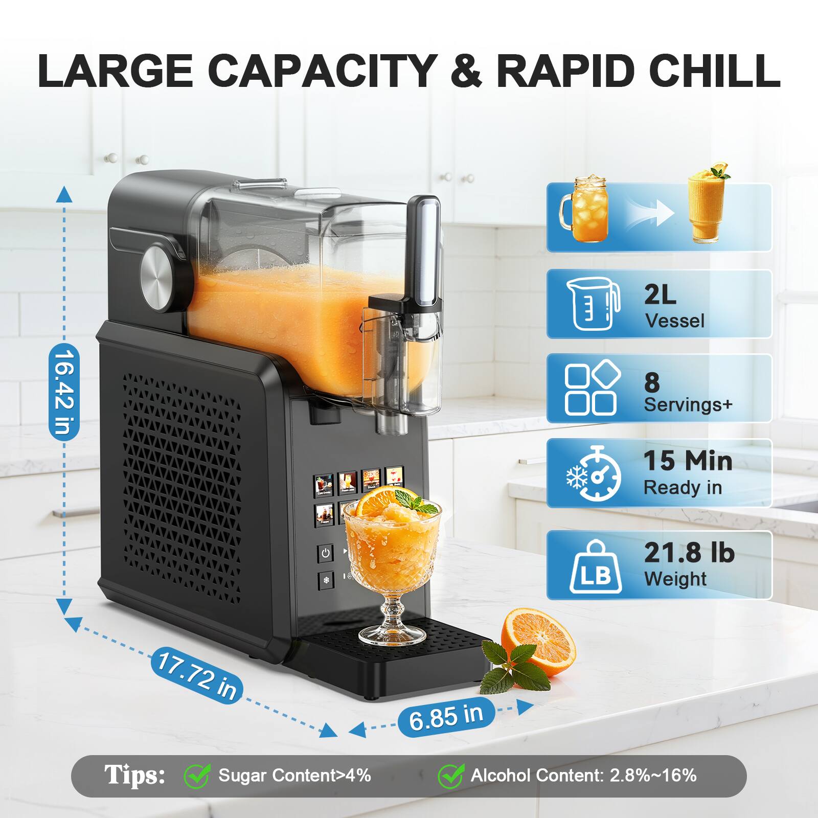 LARGE CAPACITY & RAPID CHILL

16.42 in
17.72 in
6.85 in

2L Vessel
8 Servings+
15 Min Ready in
21.8 lb Weight

Tips:
Sugar Content > 4%
Alcohol Content: 2.8%~16%