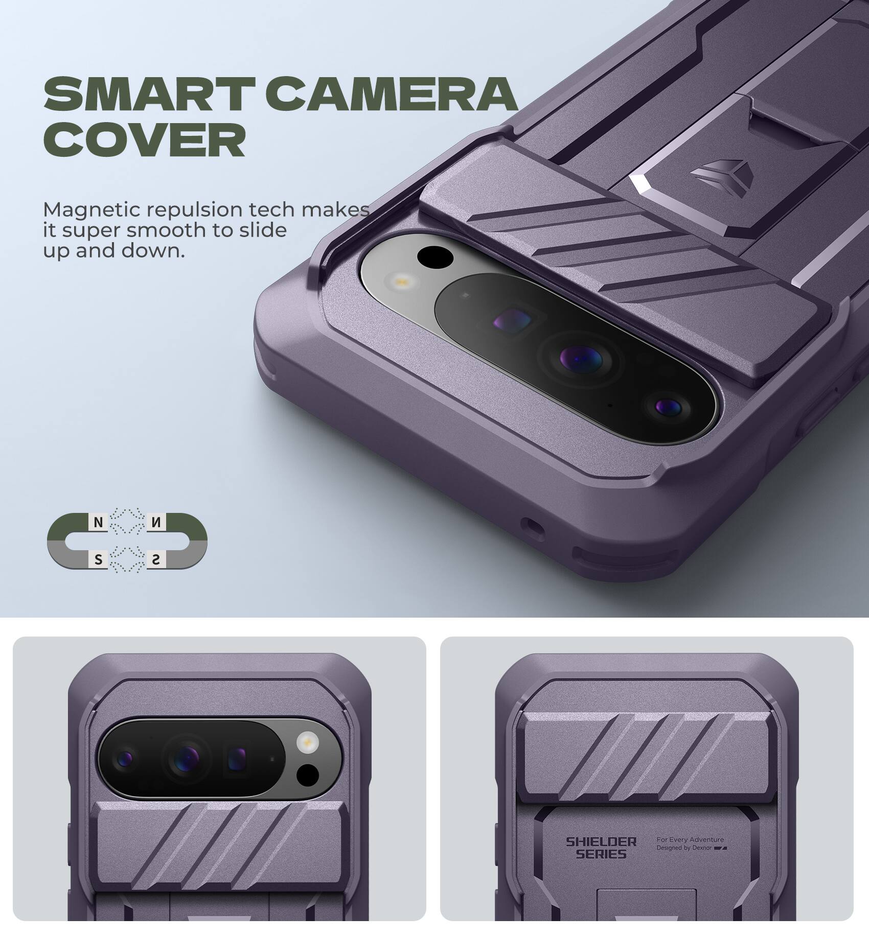 SMART CAMERA COVER

Magnetic repulsion tech makes it super smooth to slide up and down.

NCS SHIELDER For Every Adventure
SHIELDER SERIES