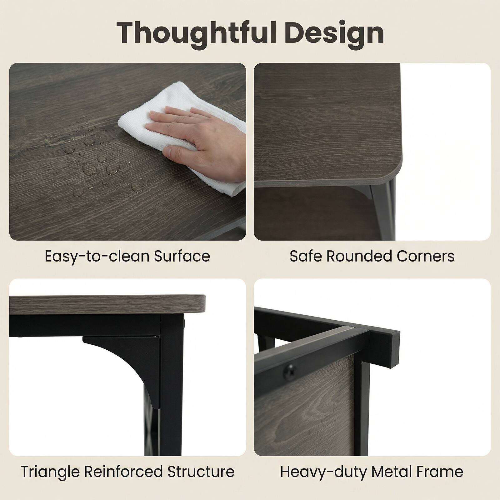 Thoughtful Design

- Easy-to-clean Surface
- Safe Rounded Corners
- Triangle Reinforced Structure
- Heavy-duty Metal Frame