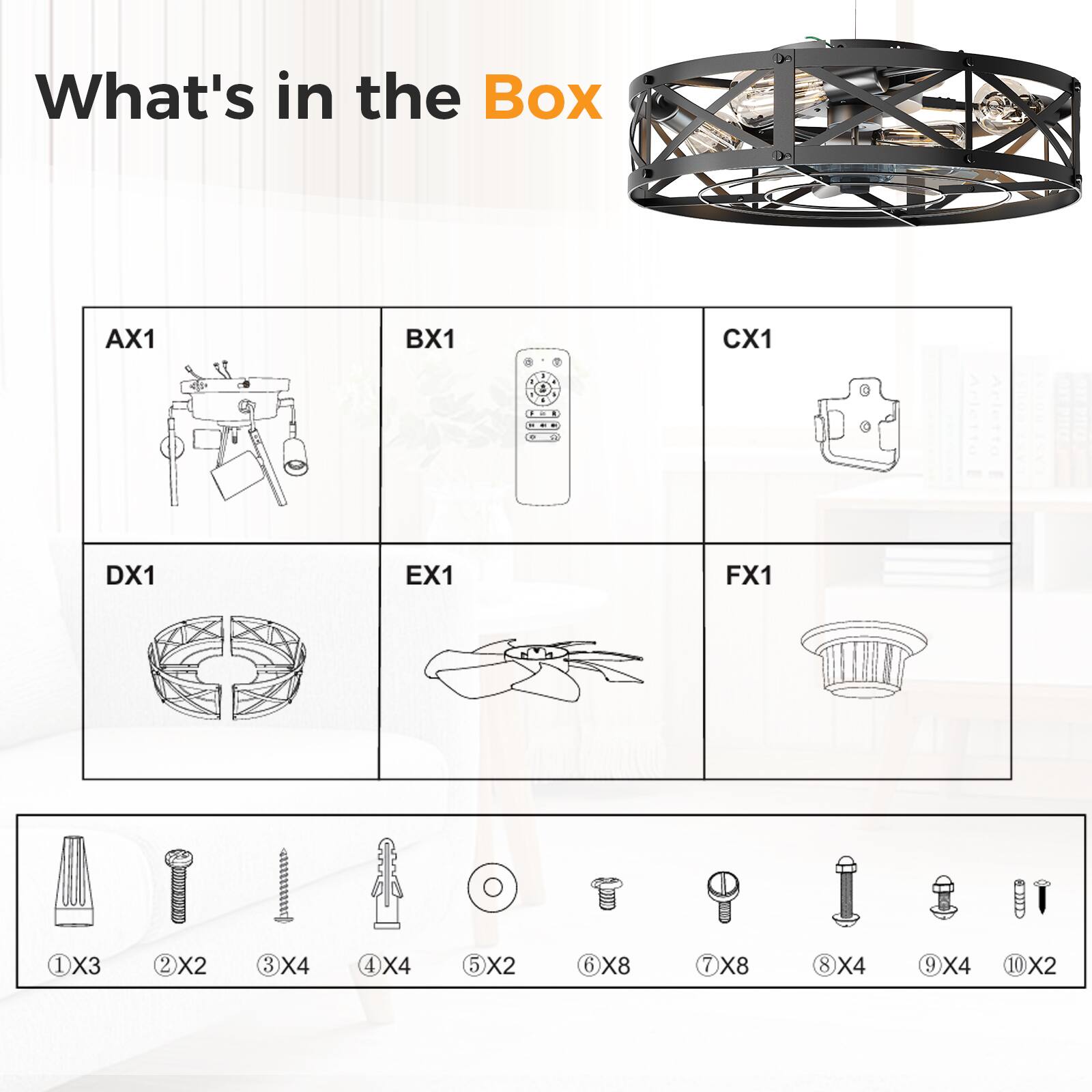 What's in the Box

AX1  
BX1  
CX1  
DX1  
EX1  
FX1  

1 X3  
2 X2  
3 X4  
4 X4  
5 X2  
6 X8  
7 X8  
8 X4  
9 X4  
10 X2