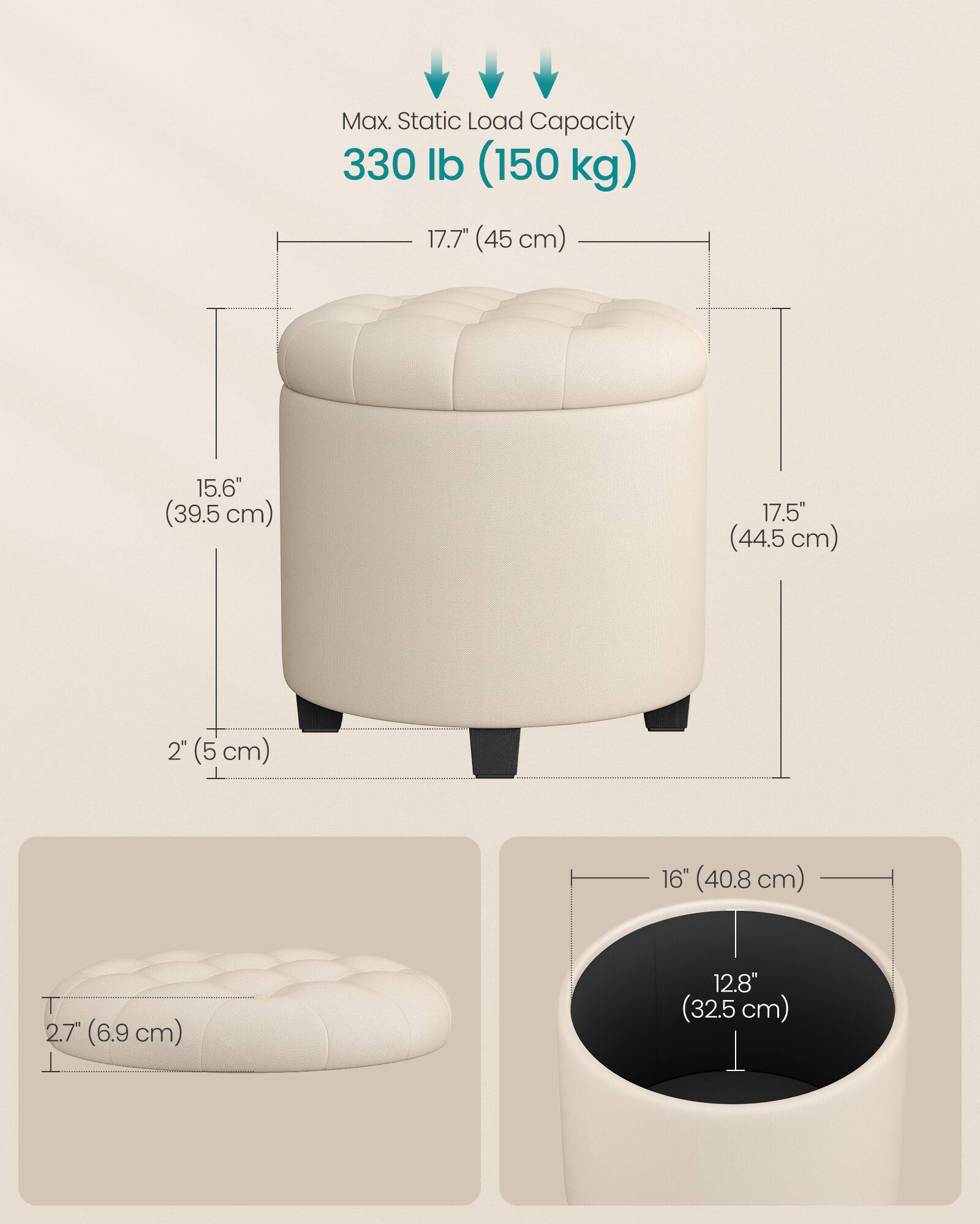 Max. Static Load Capacity 330 lb (150 kg)  
17.7" (45 cm)  
15.6" (39.5 cm)  
17.5" (44.5 cm)  
2" (5 cm)  
16" (40.8 cm)  
2.7" (6.9 cm)  
12.8" (32.5 cm)