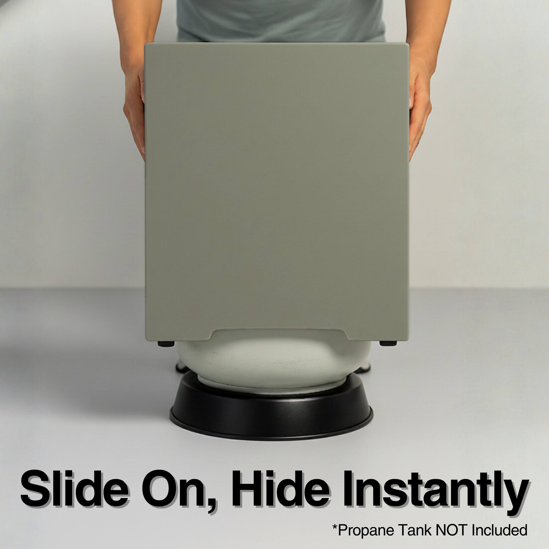 Slide On, Hide Instantly  
*Propane Tank NOT Included