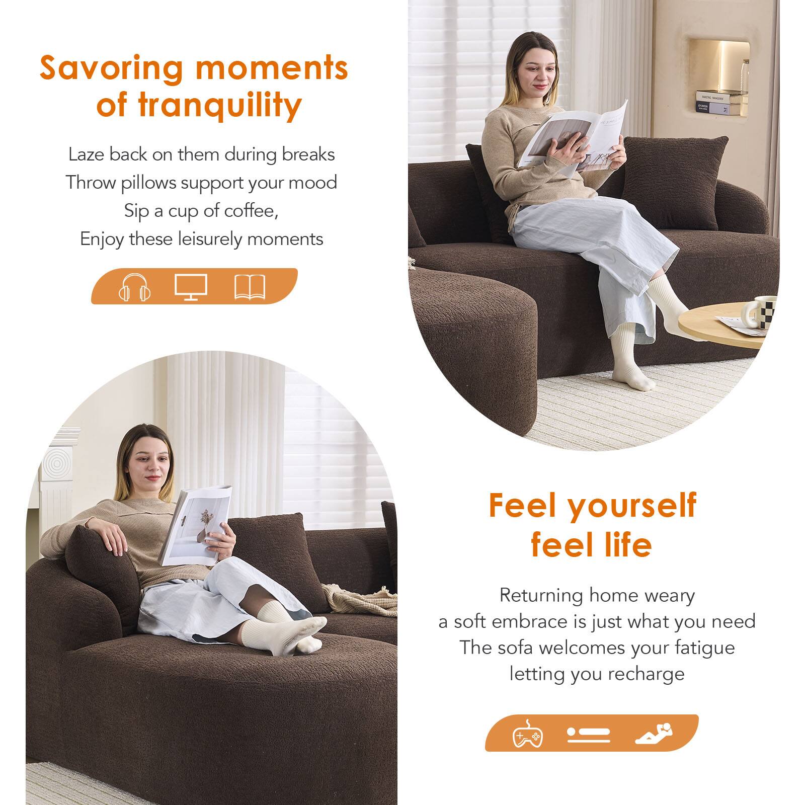 Savoring moments of tranquility  
Laze back on them during breaks  
Throw pillows support your mood  
Sip a cup of coffee,  
Enjoy these leisurely moments  

Feel yourself feel life  
Returning home weary  
a soft embrace is just what you need  
The sofa welcomes your fatigue  
letting you recharge