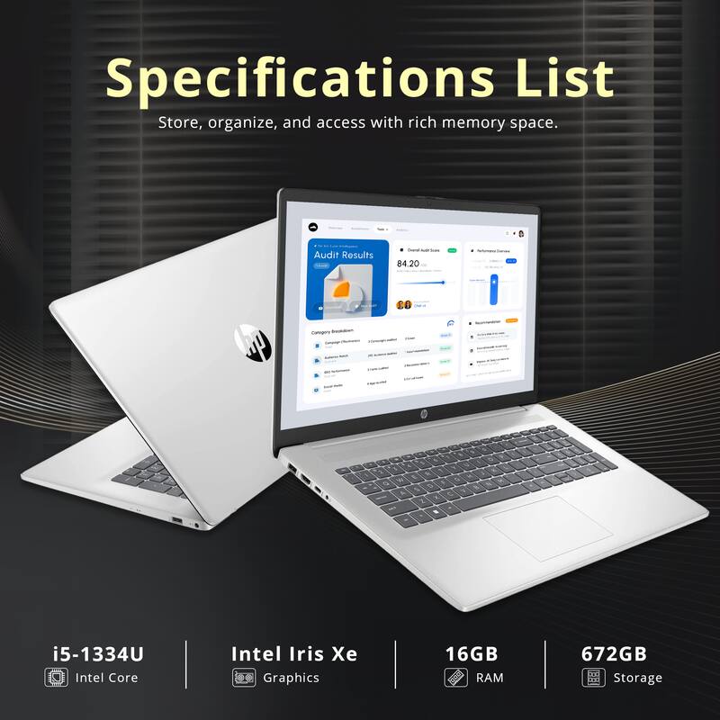 Specifications List  
Store, organize, and access with rich memory space.  

- Audit Results: 84.20  
- i5-1334U Intel Core  
- Intel Iris Xe Graphics  
- 16GB RAM  
- 672GB Storage