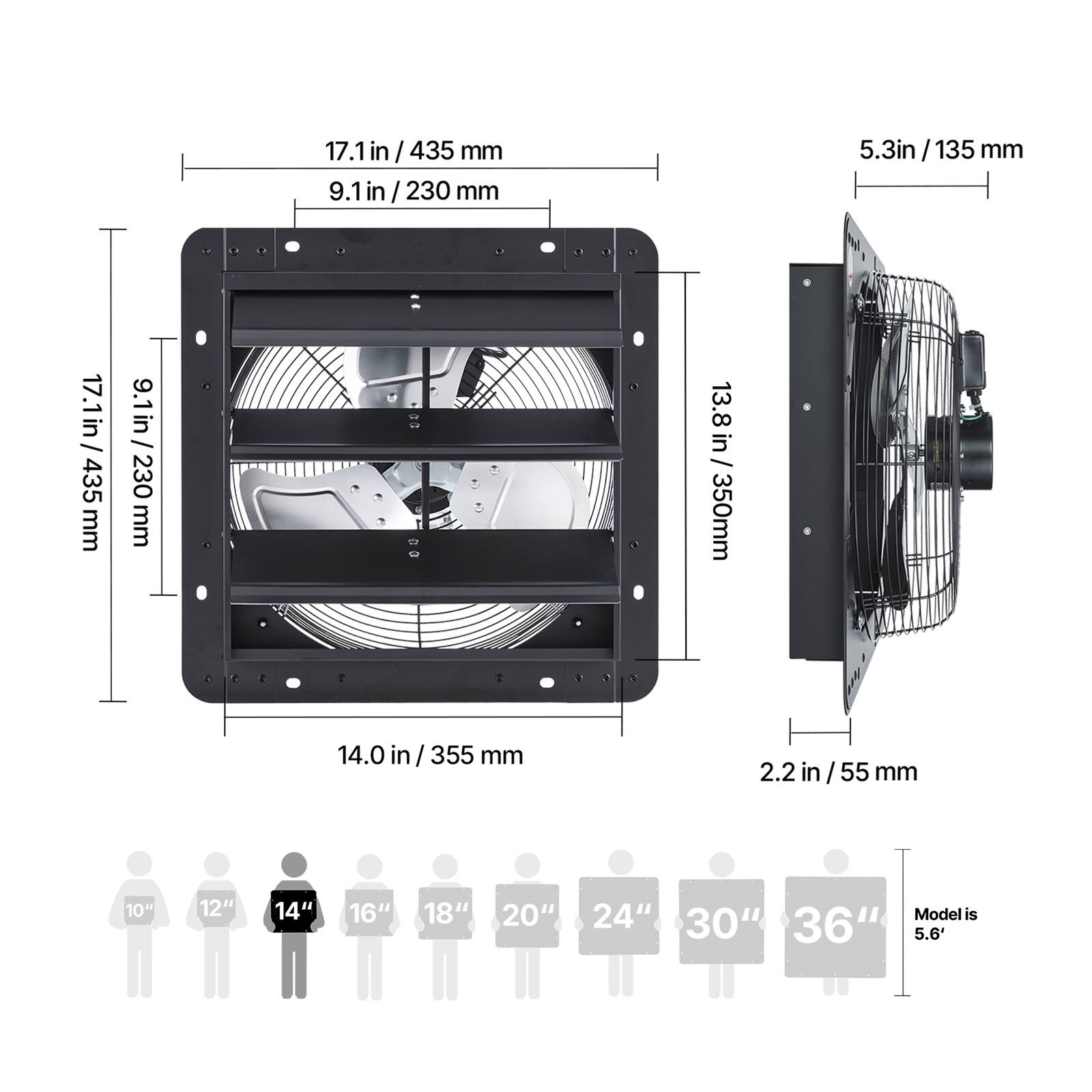 17.1 in / 435 mm  
9.1 in / 230 mm  
17.1 in / 435 mm  
9.1 in / 230 mm  
13.8 in / 350 mm  
14.0 in / 355 mm  
5.3 in / 135 mm  
2.2 in / 55 mm  

10" 12" 14" 16" 18" 20" 24" 30" 36"  
Model is 5.6'
