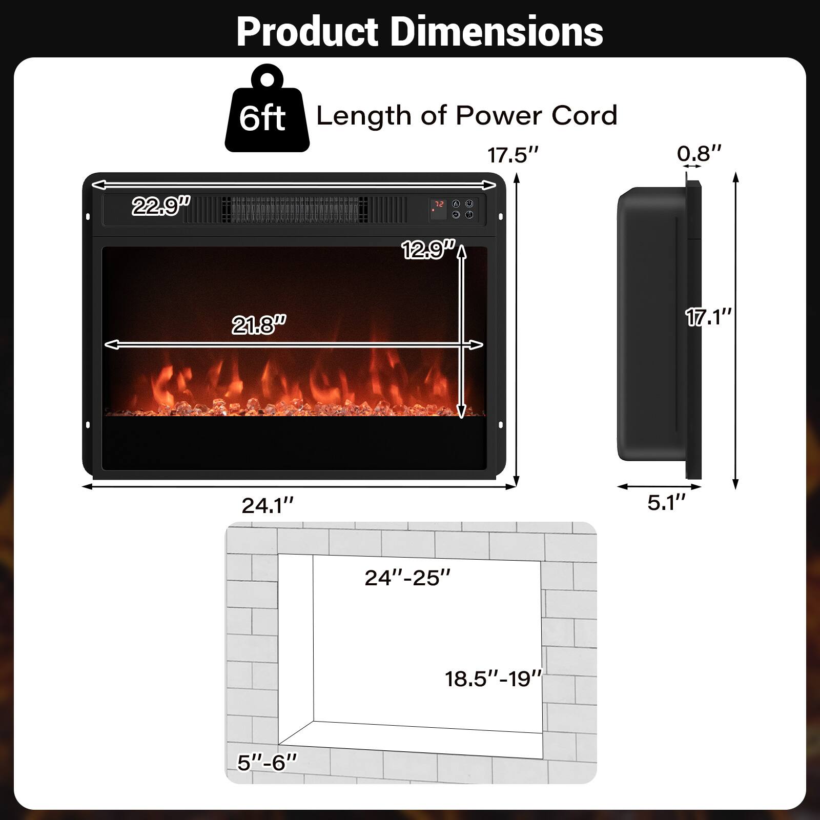 Product Dimensions

6ft Length of Power Cord

17.5"

0.8"

22.9"

12.9"

21.8"

17.1"

24.1"

5.1"

24"-25"

18.5"-19"

5"-6"